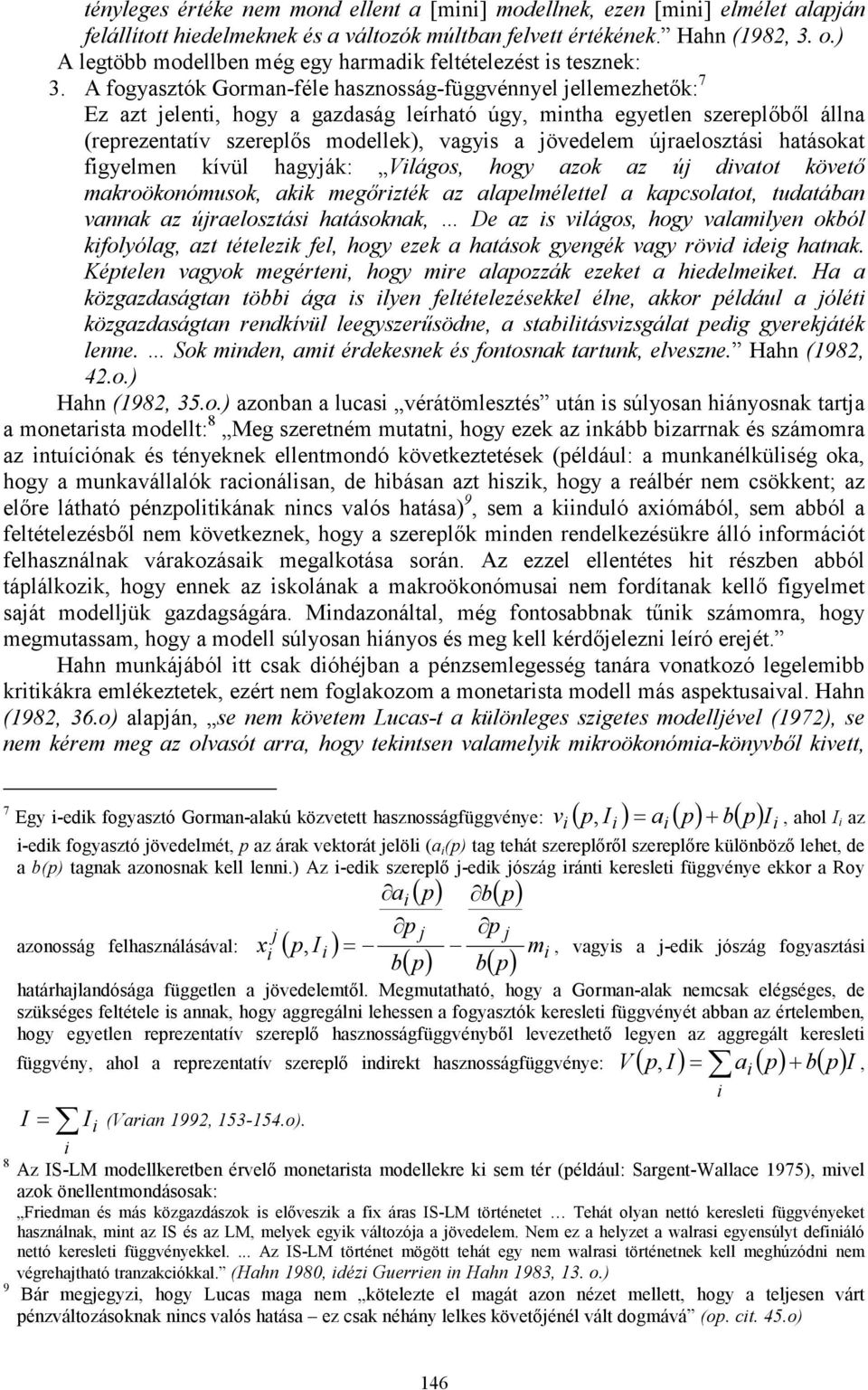 A fogyasztók Gorman-féle hasznosság-függvénnyel jellemezhetők: 7 Ez azt jelenti, hogy a gazdaság leírható úgy, mintha egyetlen szereplőből állna (reprezentatív szereplős modellek), vagyis a jövedelem