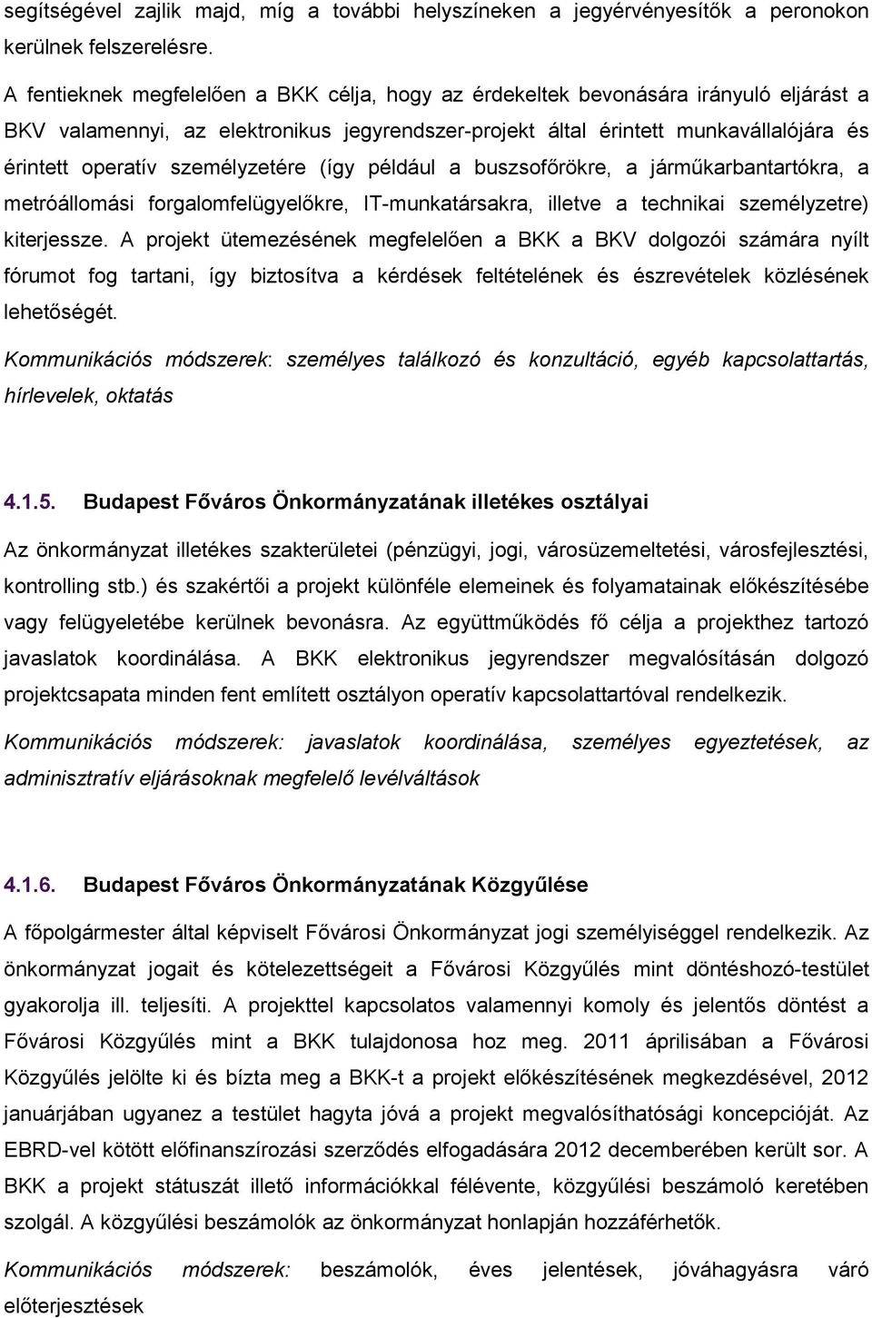 személyzetére (így például a buszsofőrökre, a járműkarbantartókra, a metróállomási forgalomfelügyelőkre, IT-munkatársakra, illetve a technikai személyzetre) kiterjessze.