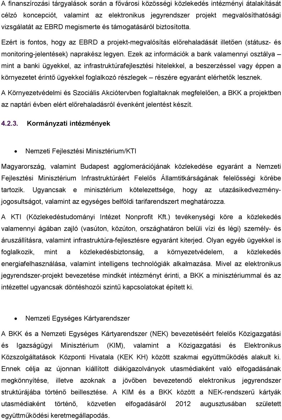 Ezek az információk a bank valamennyi osztálya mint a banki ügyekkel, az infrastruktúrafejlesztési hitelekkel, a beszerzéssel vagy éppen a környezetet érintő ügyekkel foglalkozó részlegek részére