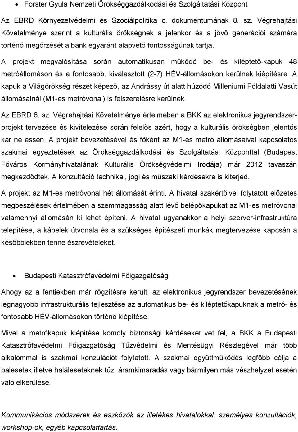 A projekt megvalósítása során automatikusan működő be- és kiléptető-kapuk 48 metróállomáson és a fontosabb, kiválasztott (2-7) HÉV-állomásokon kerülnek kiépítésre.