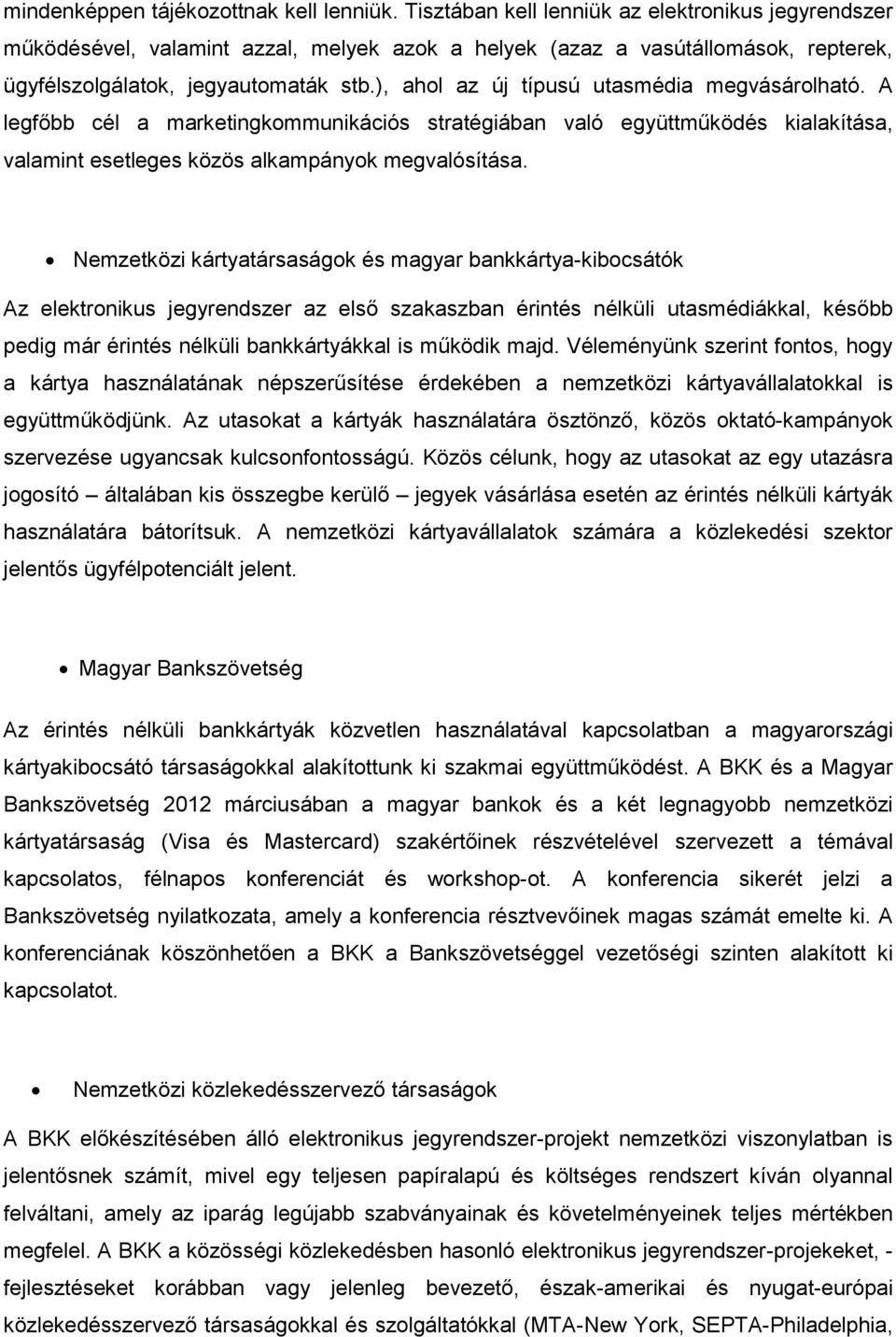 ), ahol az új típusú utasmédia megvásárolható. A legfőbb cél a marketingkommunikációs stratégiában való együttműködés kialakítása, valamint esetleges közös alkampányok megvalósítása.