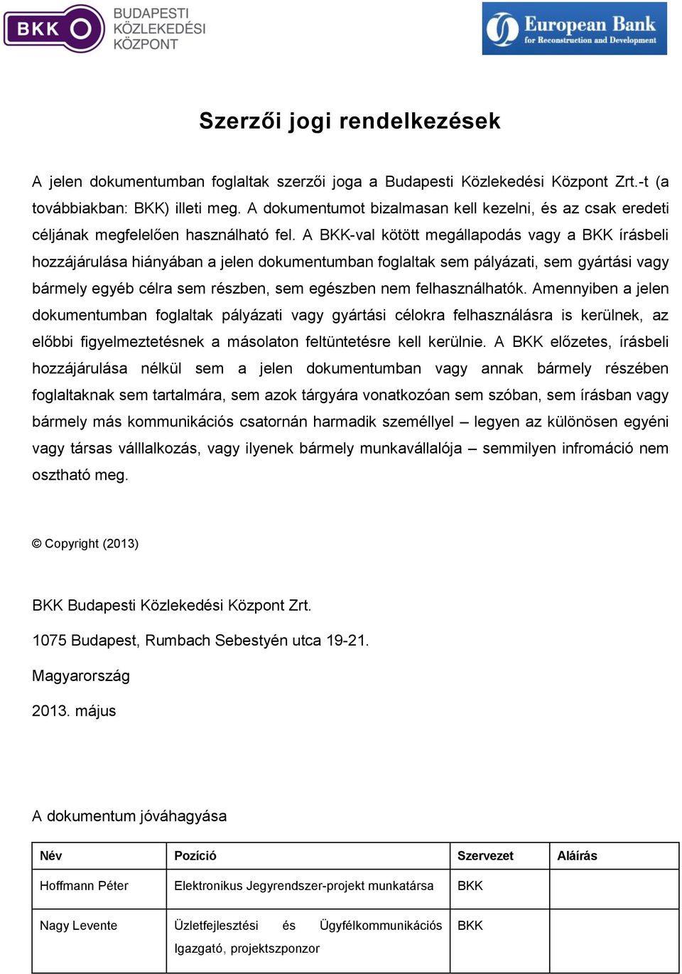 A BKK-val kötött megállapodás vagy a BKK írásbeli hozzájárulása hiányában a jelen dokumentumban foglaltak sem pályázati, sem gyártási vagy bármely egyéb célra sem részben, sem egészben nem