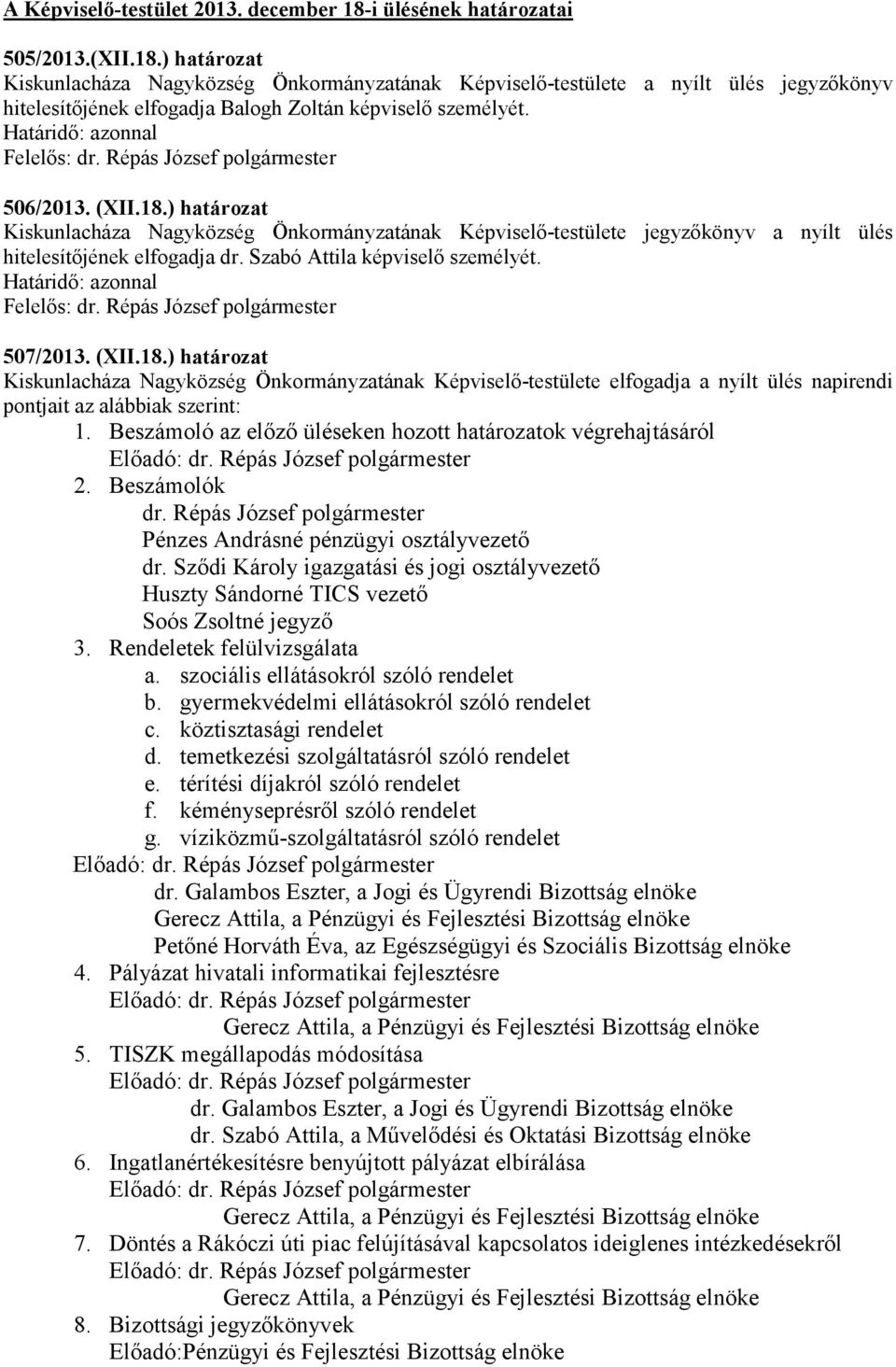 Beszámoló az előző üléseken hozott határozatok végrehajtásáról 2. Beszámolók dr. Répás József polgármester Pénzes Andrásné pénzügyi osztályvezető dr.