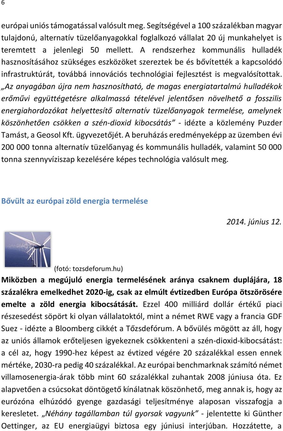 Az anyagában újra nem hasznosítható, de magas energiatartalmú hulladékok erőművi együttégetésre alkalmassá tételével jelentősen növelhető a fosszilis energiahordozókat helyettesítő alternatív