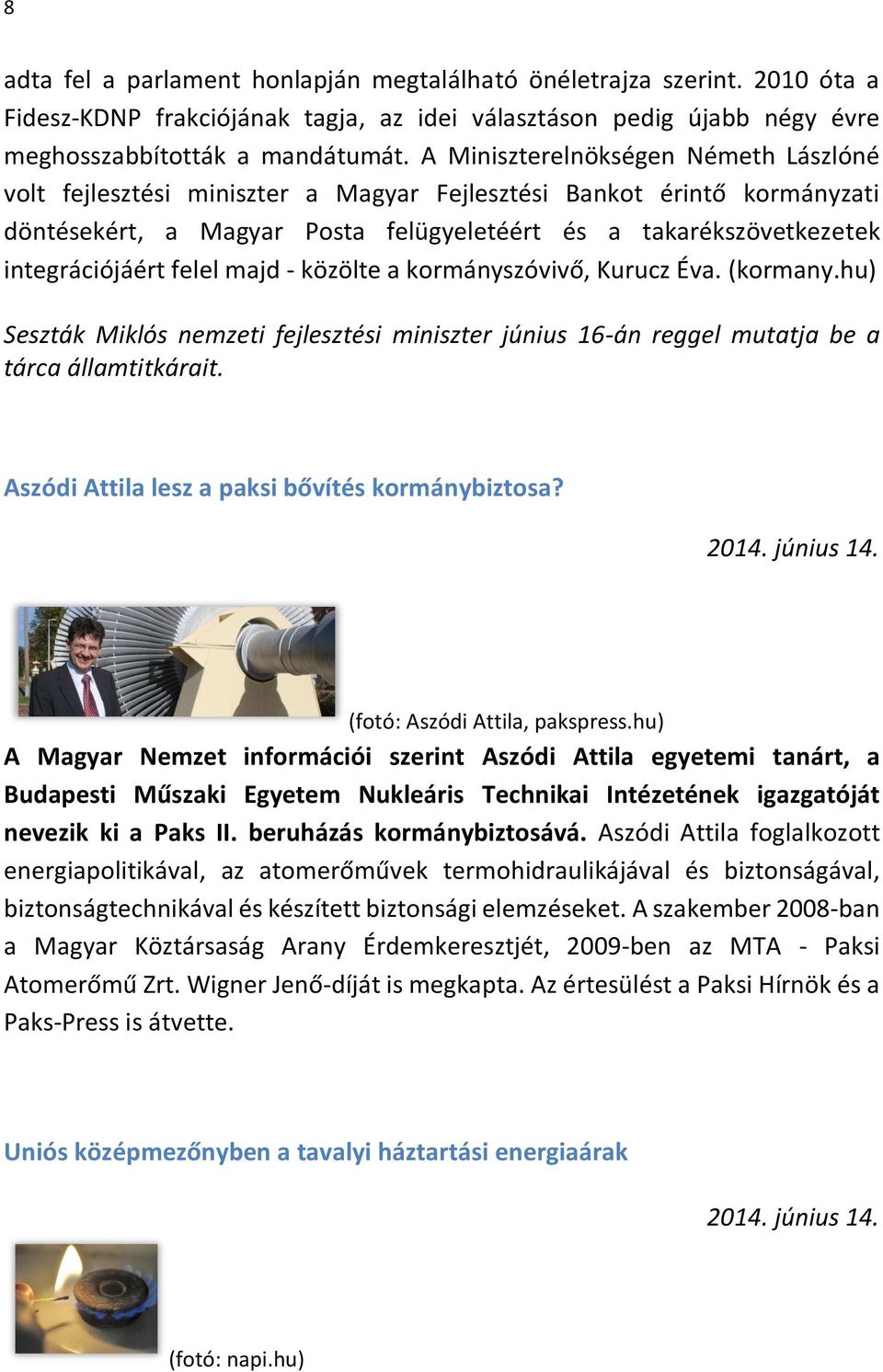 felel majd - közölte a kormányszóvivő, Kurucz Éva. (kormany.hu) Seszták Miklós nemzeti fejlesztési miniszter június 16-án reggel mutatja be a tárca államtitkárait.