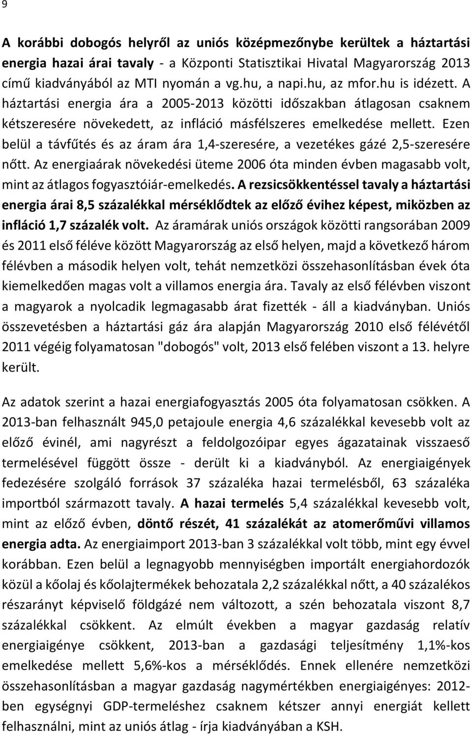 Ezen belül a távfűtés és az áram ára 1,4-szeresére, a vezetékes gázé 2,5-szeresére nőtt. Az energiaárak növekedési üteme 2006 óta minden évben magasabb volt, mint az átlagos fogyasztóiár-emelkedés.