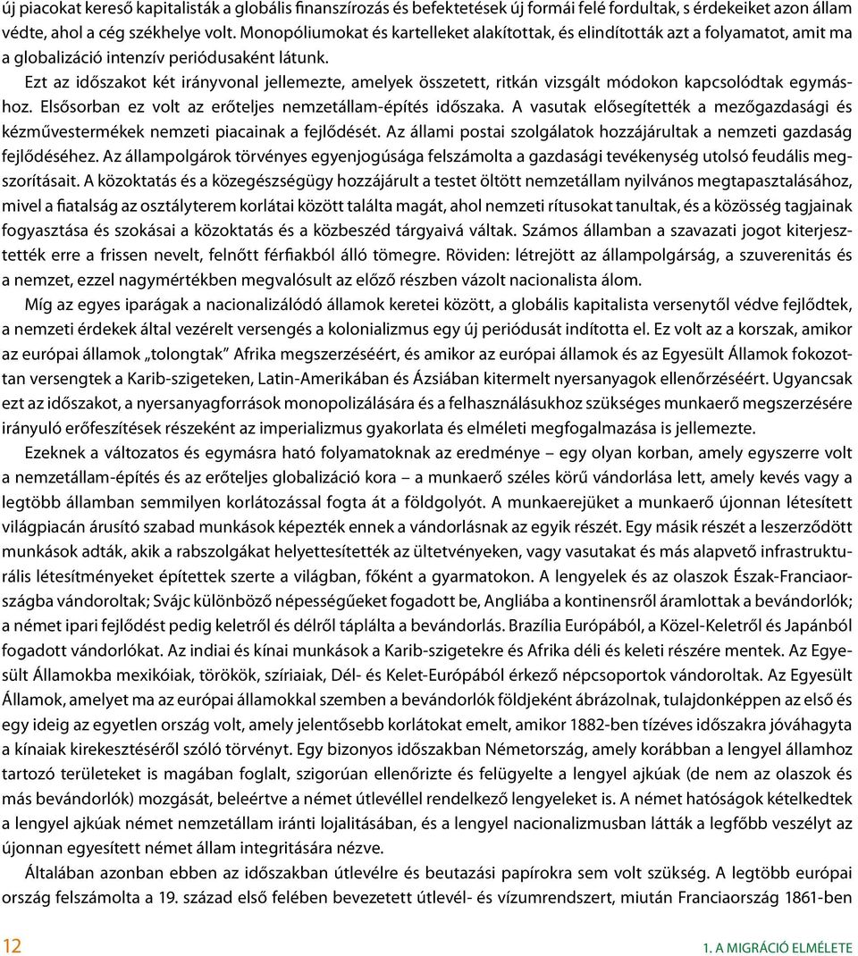 Ezt az időszakot két irányvonal jellemezte, amelyek összetett, ritkán vizsgált módokon kapcsolódtak egymáshoz. Elsősorban ez volt az erőteljes nemzetállam-építés időszaka.