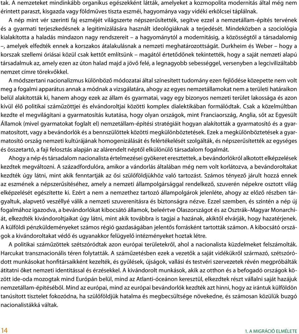 A nép mint vér szerinti faj eszméjét világszerte népszerűsítették, segítve ezzel a nemzetállam-építés tervének és a gyarmati terjeszkedésnek a legitimizálására használt ideológiáknak a terjedését.