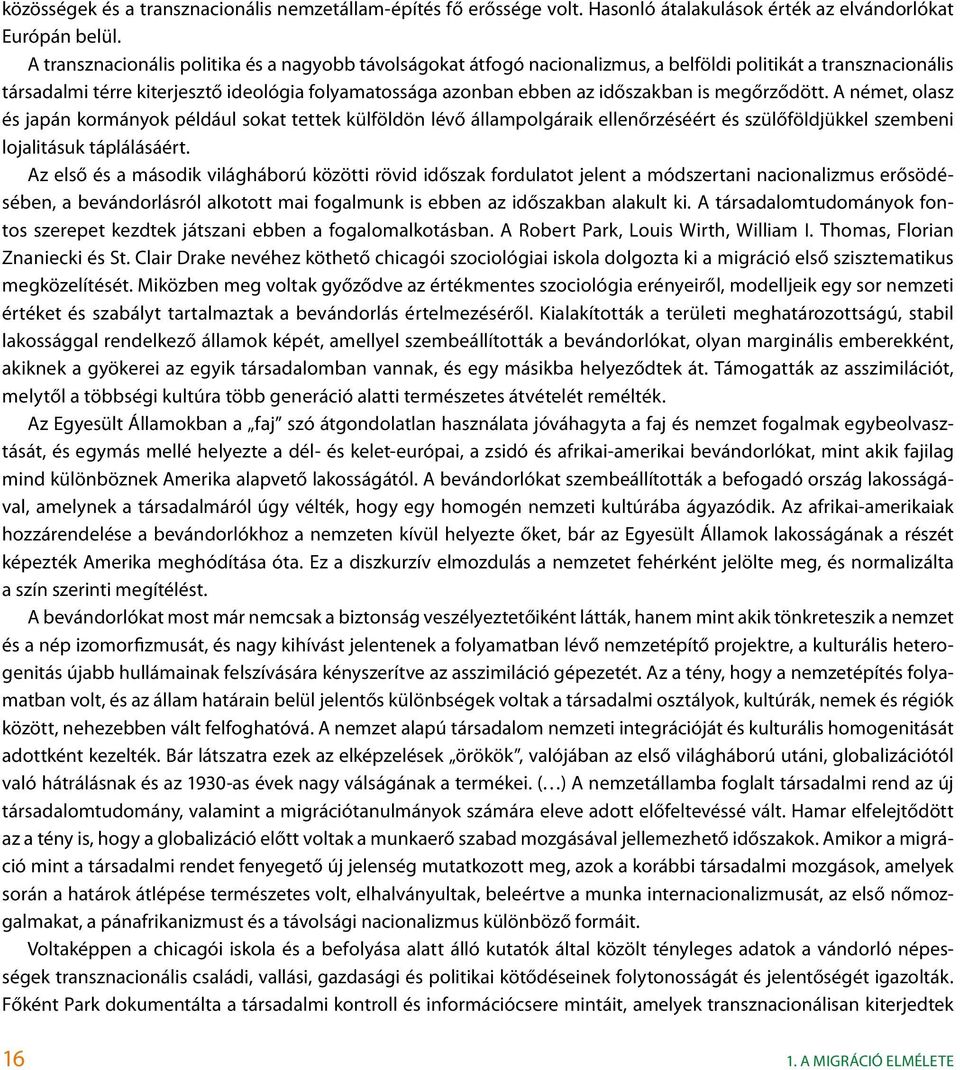 is megőrződött. A német, olasz és japán kormányok például sokat tettek külföldön lévő állampolgáraik ellenőrzéséért és szülőföldjükkel szembeni lojalitásuk táplálásáért.