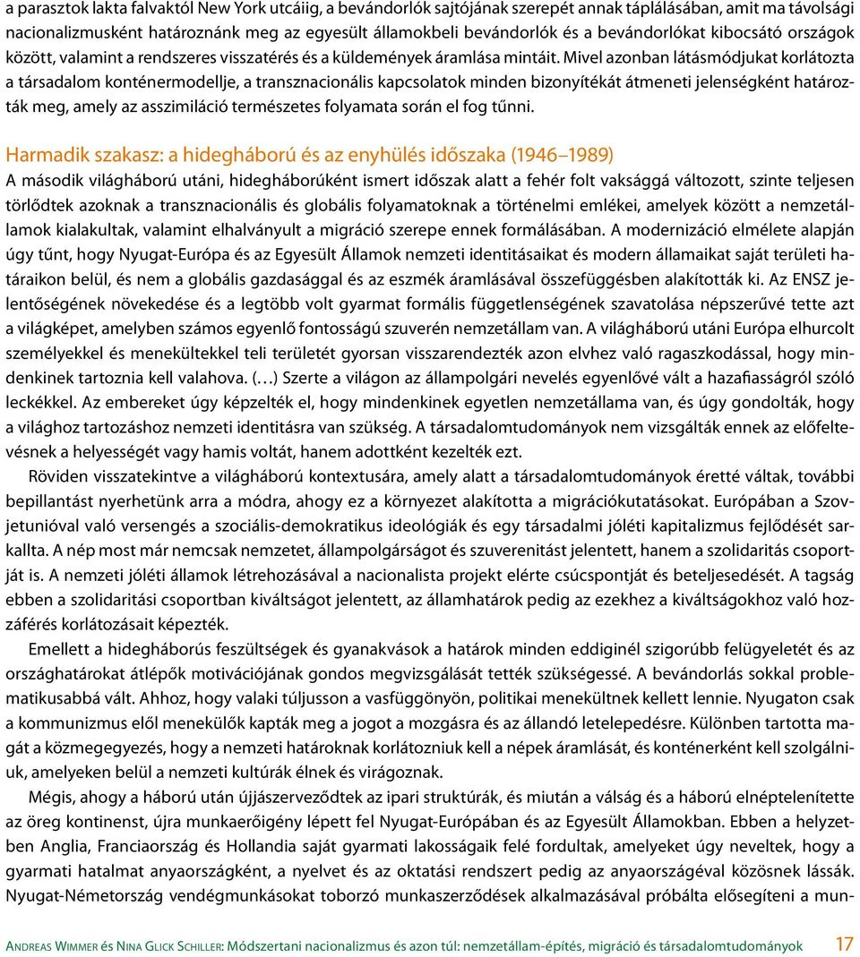 Mivel azonban látásmódjukat korlátozta a társadalom konténermodellje, a transznacionális kapcsolatok minden bizonyítékát átmeneti jelenségként határozták meg, amely az asszimiláció természetes