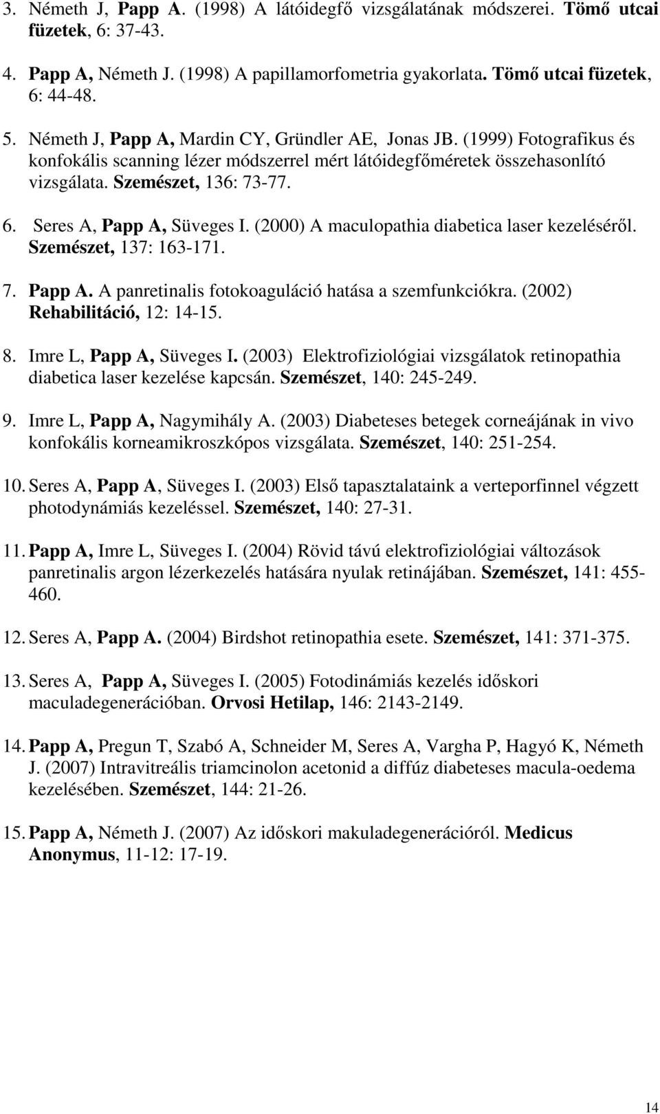 Seres A, Papp A, Süveges I. (2000) A maculopathia diabetica laser kezelésérıl. Szemészet, 137: 163-171. 7. Papp A. A panretinalis fotokoaguláció hatása a szemfunkciókra.