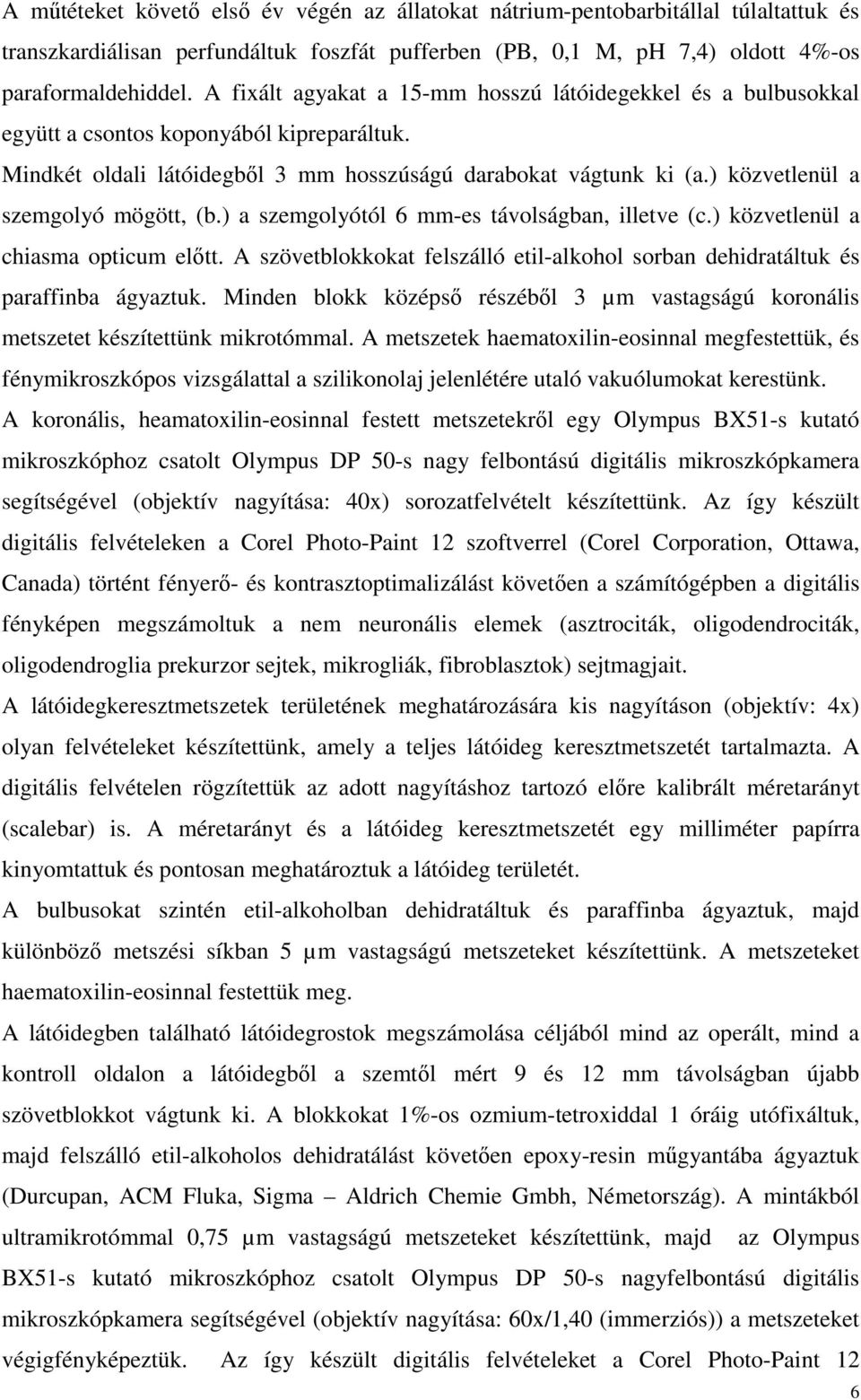 ) közvetlenül a szemgolyó mögött, (b.) a szemgolyótól 6 mm-es távolságban, illetve (c.) közvetlenül a chiasma opticum elıtt.