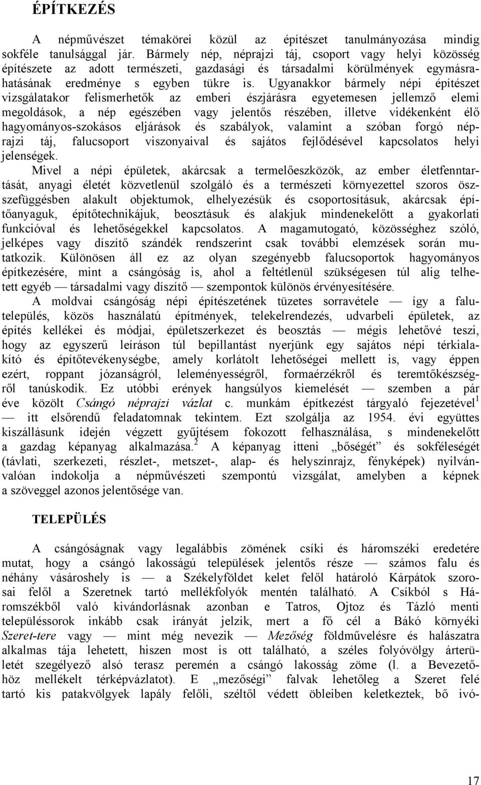 Ugyanakkor bármely népi építészet vizsgálatakor felismerhetők az emberi észjárásra egyetemesen jellemző elemi megoldások, a nép egészében vagy jelentős részében, illetve vidékenként élő