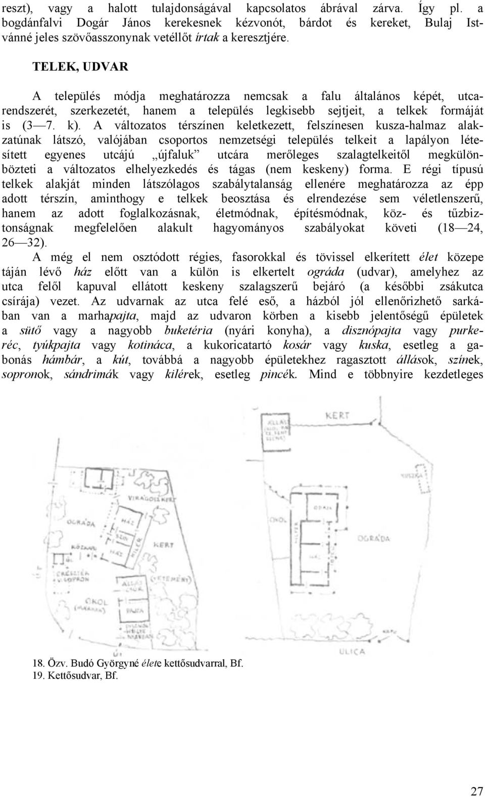 TELEK, UDVAR A település módja meghatározza nemcsak a falu általános képét, utcarendszerét, szerkezetét, hanem a település legkisebb sejtjeit, a telkek formáját is (3 7. k).