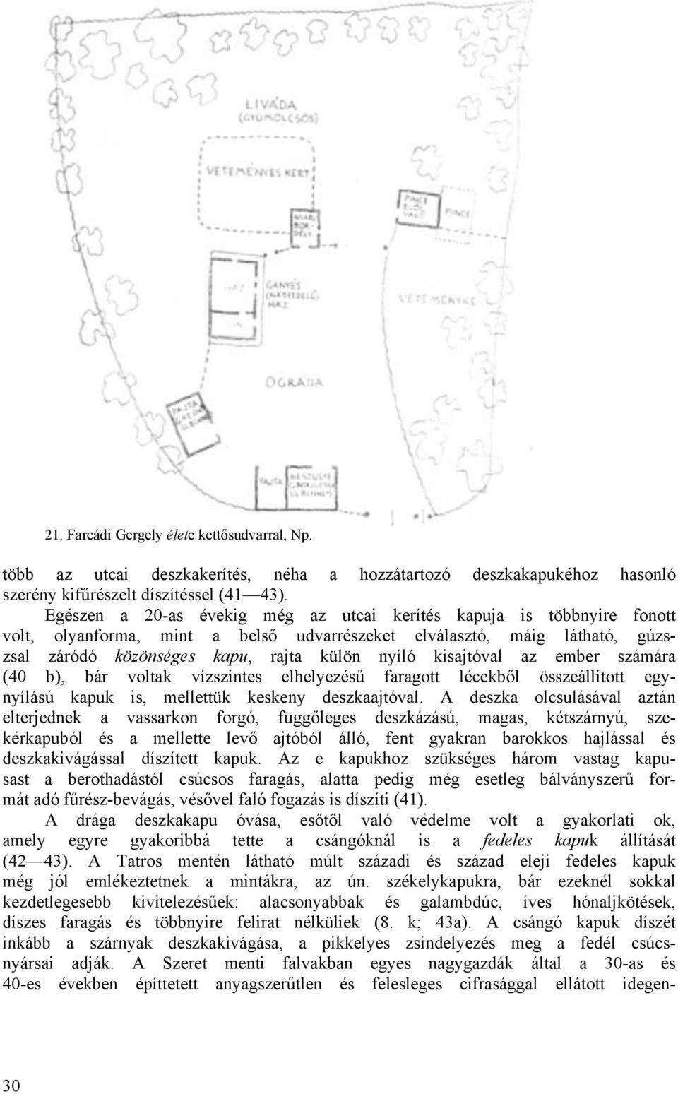 kisajtóval az ember számára (40 b), bár voltak vízszintes elhelyezésű faragott lécekből összeállított egynyílású kapuk is, mellettük keskeny deszkaajtóval.