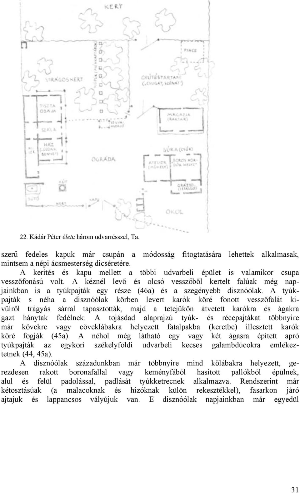 A kéznél levő és olcsó vesszőből kertelt falúak még napjainkban is a tyúkpajták egy része (46a) és a szegényebb disznóólak.