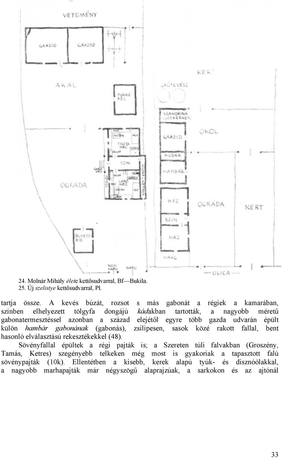 több gazda udvarán épült külön hambár gabonának (gabonás), zsilipesen, sasok közé rakott fallal, bent hasonló elválasztású rekesztékekkel (48).