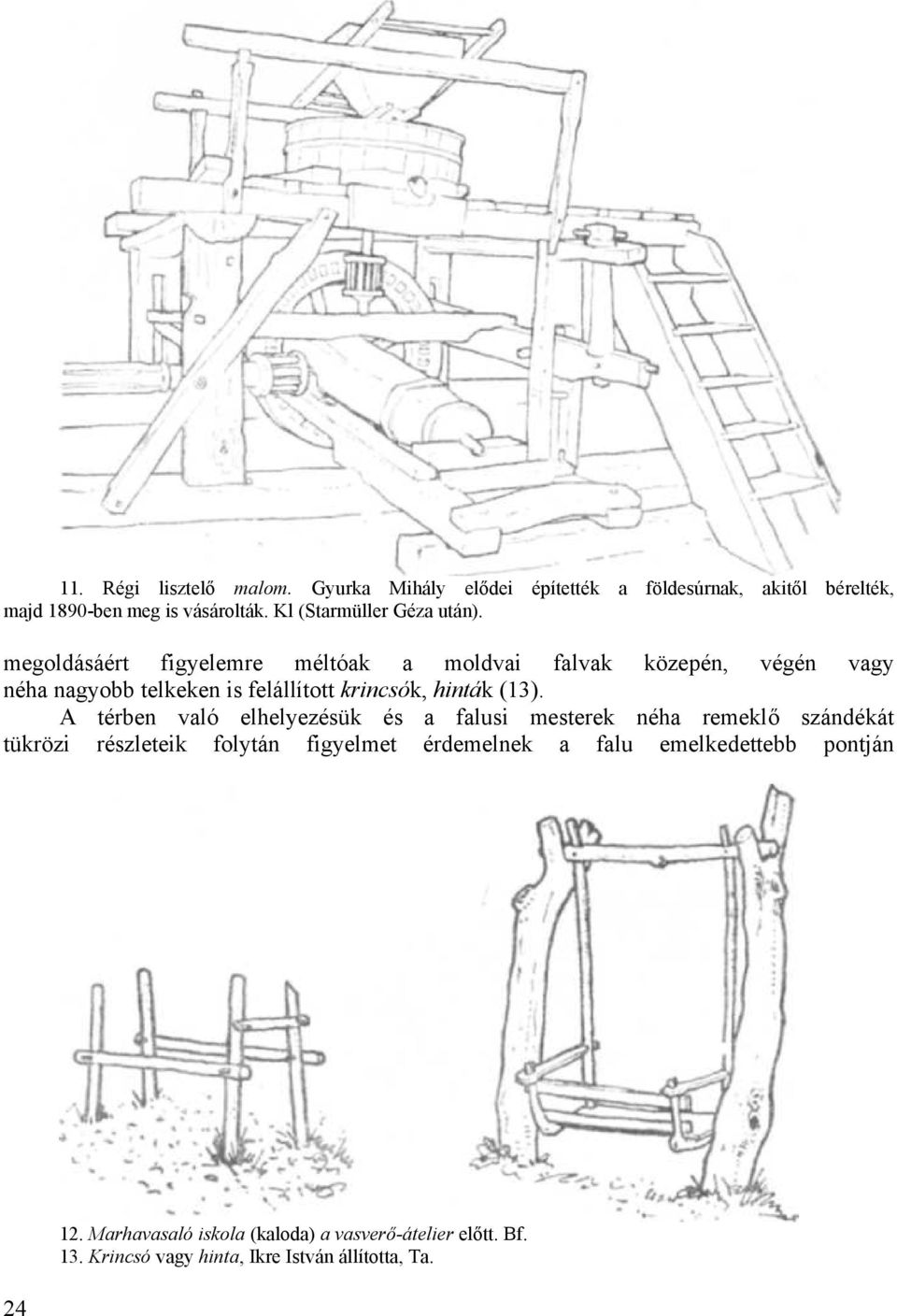 megoldásáért figyelemre méltóak a moldvai falvak közepén, végén vagy néha nagyobb telkeken is felállított krincsók, hinták (13).