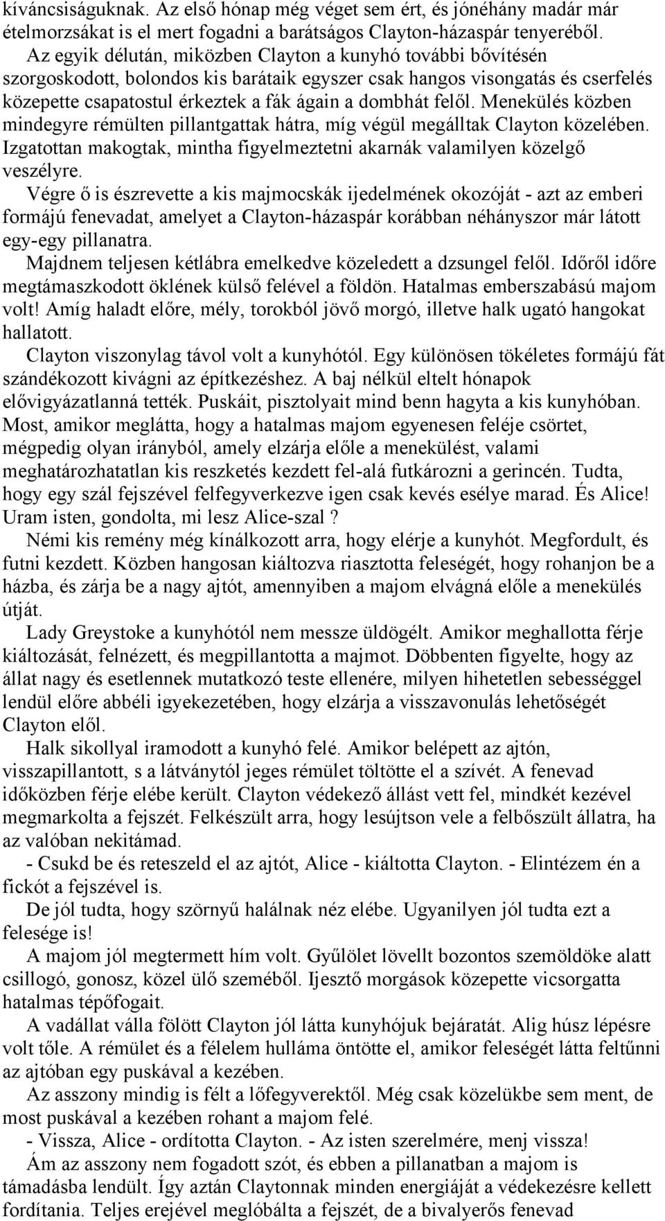 felől. Menekülés közben mindegyre rémülten pillantgattak hátra, míg végül megálltak Clayton közelében. Izgatottan makogtak, mintha figyelmeztetni akarnák valamilyen közelgő veszélyre.