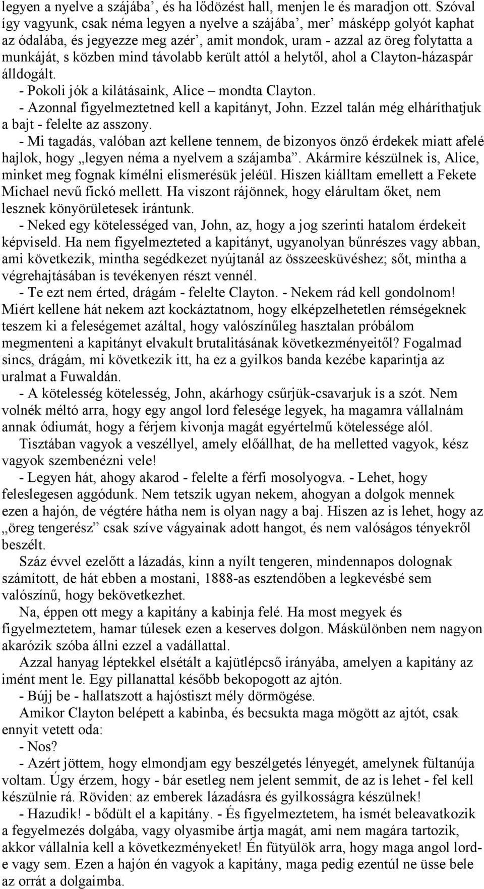 került attól a helytől, ahol a Clayton-házaspár álldogált. - Pokoli jók a kilátásaink, Alice mondta Clayton. - Azonnal figyelmeztetned kell a kapitányt, John.