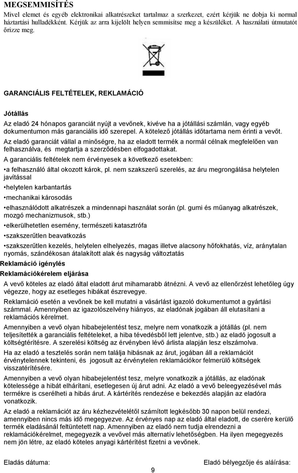 GARANCIÁLIS FELTÉTELEK, REKLAMÁCIÓ Jótállás Az eladó 24 hónapos garanciát nyújt a vevőnek, kivéve ha a jótállási számlán, vagy egyéb dokumentumon más garanciális idő szerepel.