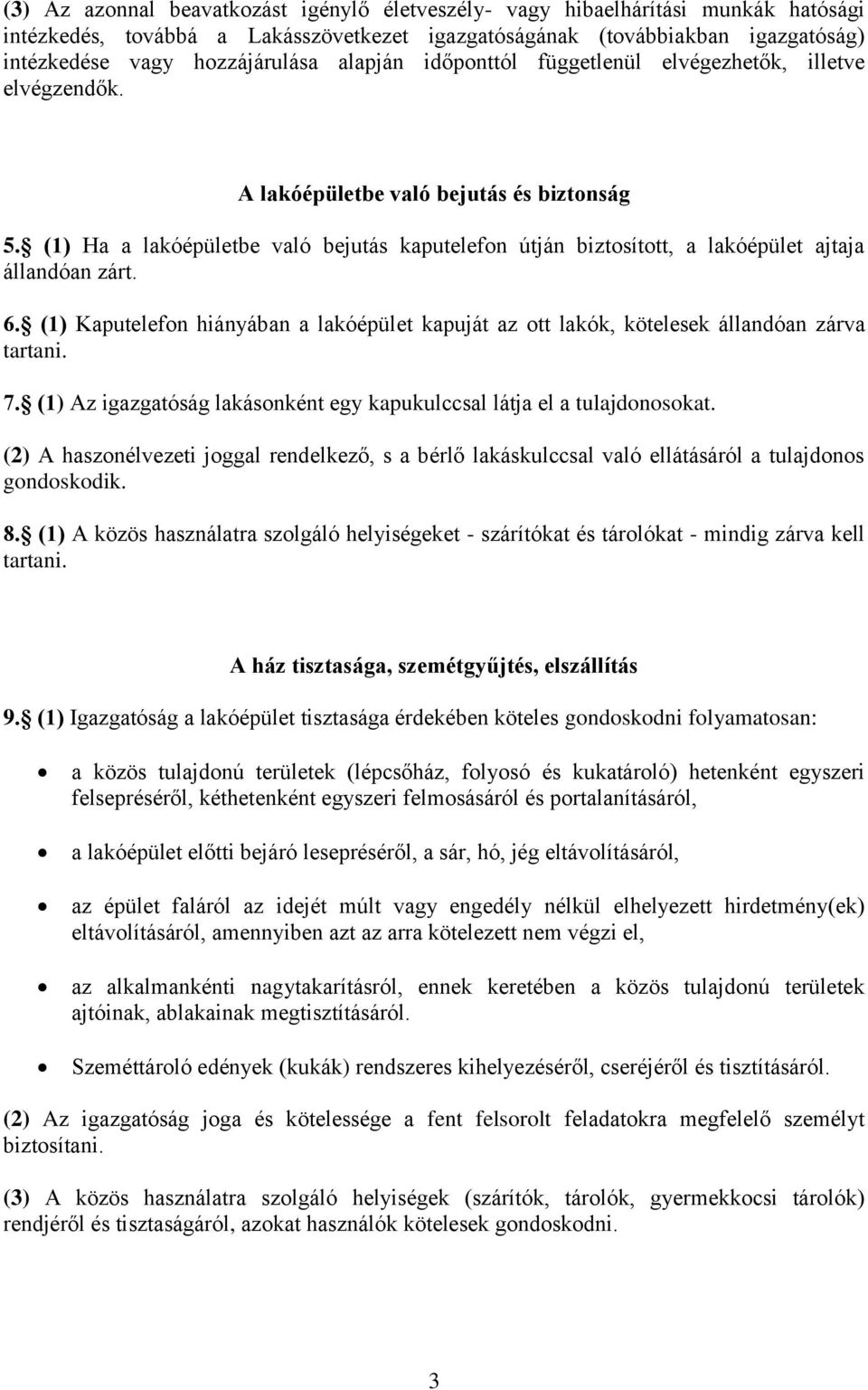 (1) Ha a lakóépületbe való bejutás kaputelefon útján biztosított, a lakóépület ajtaja állandóan zárt. 6. (1) Kaputelefon hiányában a lakóépület kapuját az ott lakók, kötelesek állandóan zárva tartani.