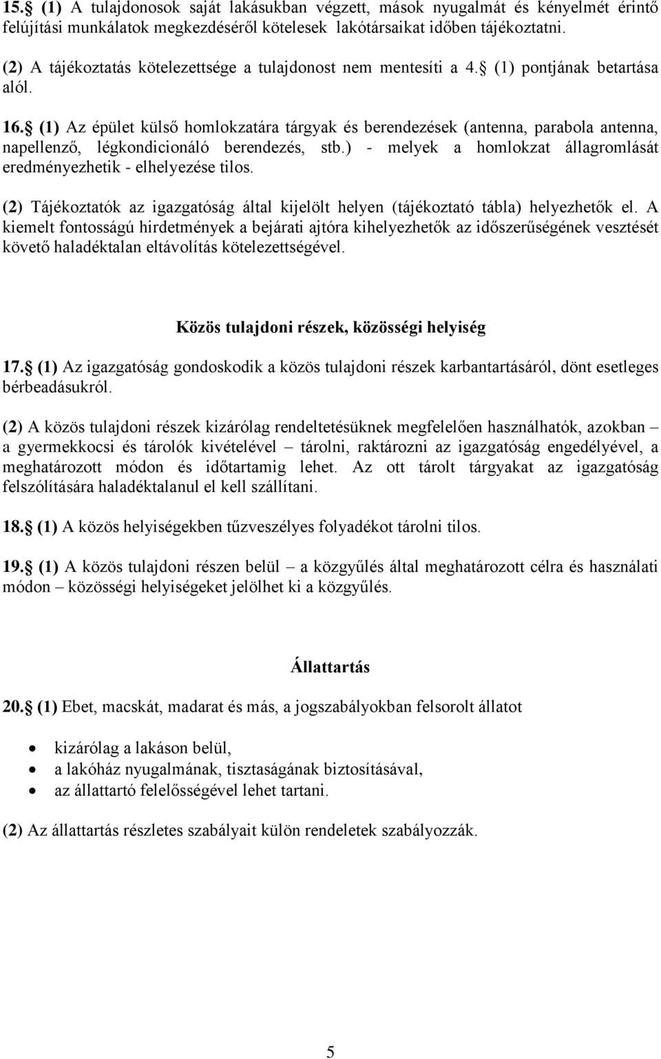 (1) Az épület külső homlokzatára tárgyak és berendezések (antenna, parabola antenna, napellenző, légkondicionáló berendezés, stb.