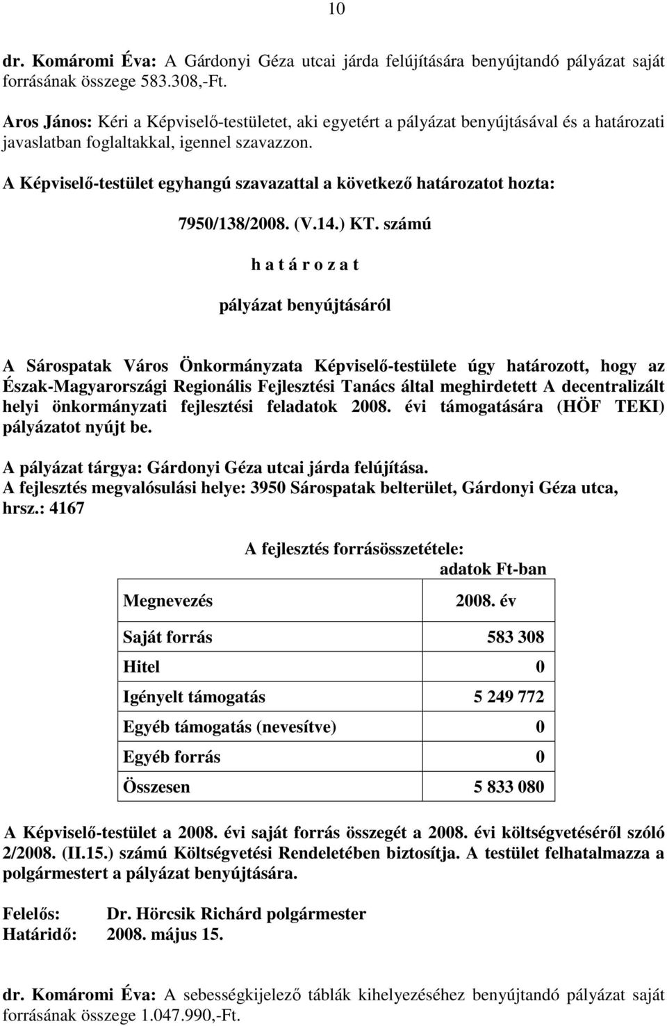 A pályázat tárgya: Gárdonyi Géza utcai járda felújítása. A fejlesztés megvalósulási helye: 3950 Sárospatak belterület, Gárdonyi Géza utca, hrsz.