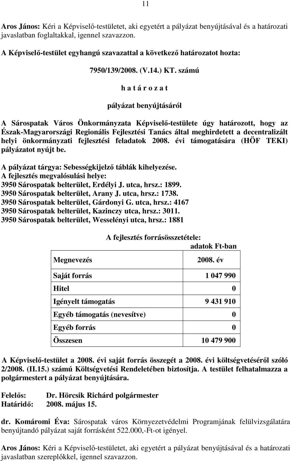 A pályázat tárgya: Sebességkijelzı táblák kihelyezése. A fejlesztés megvalósulási helye: 3950 Sárospatak belterület, Erdélyi J. utca, hrsz.: 1899. 3950 Sárospatak belterület, Arany J. utca, hrsz.: 1738.