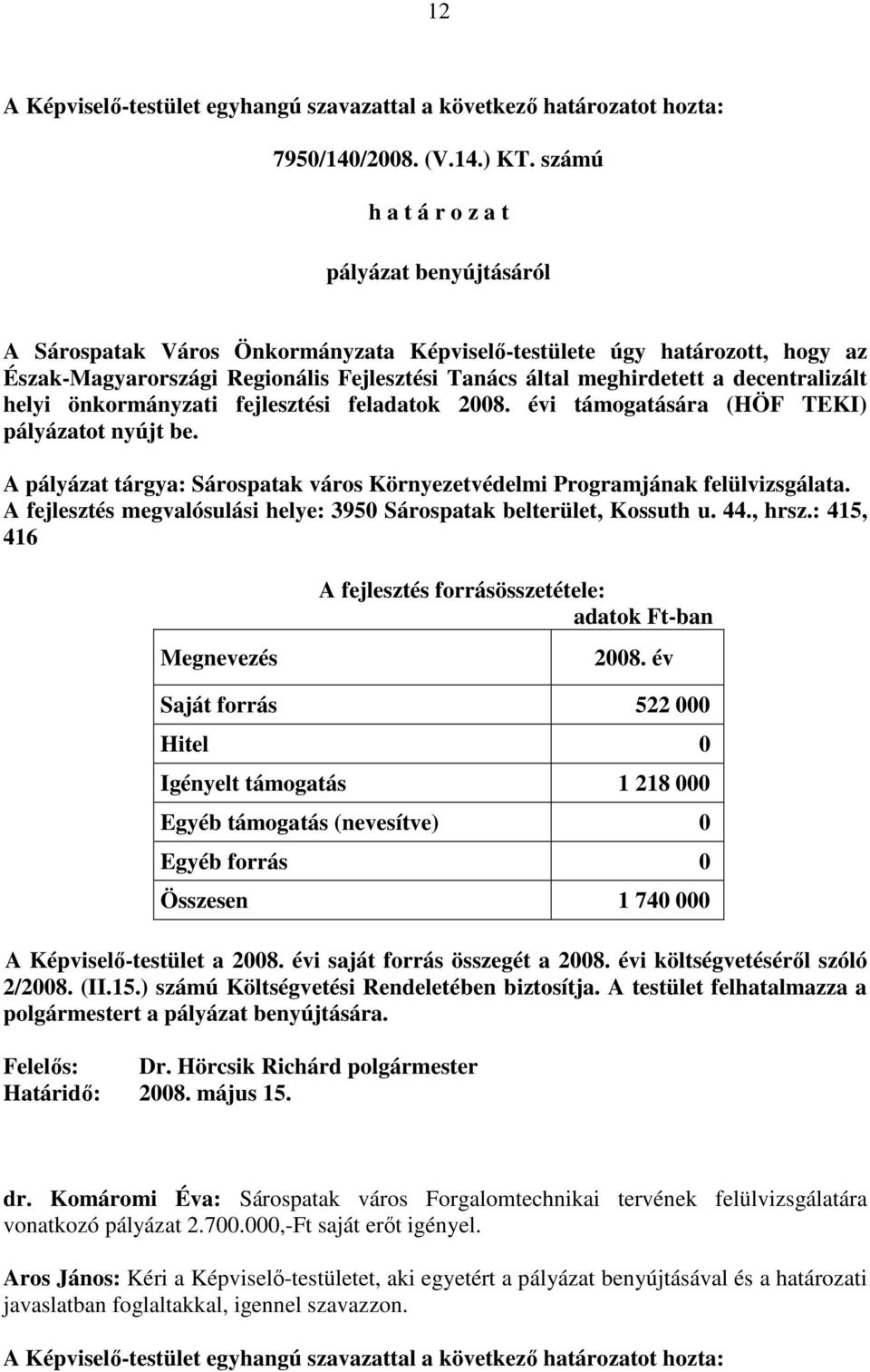 be. A pályázat tárgya: Sárospatak város Környezetvédelmi Programjának felülvizsgálata. A fejlesztés megvalósulási helye: 3950 Sárospatak belterület, Kossuth u. 44., hrsz.