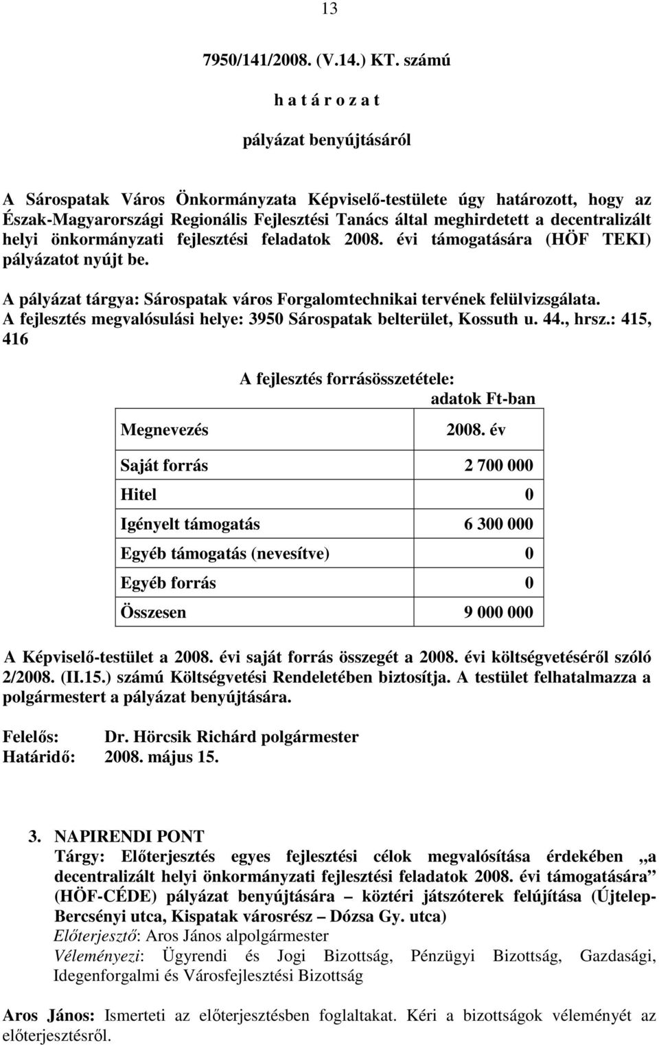 A pályázat tárgya: Sárospatak város Forgalomtechnikai tervének felülvizsgálata. A fejlesztés megvalósulási helye: 3950 Sárospatak belterület, Kossuth u. 44., hrsz.