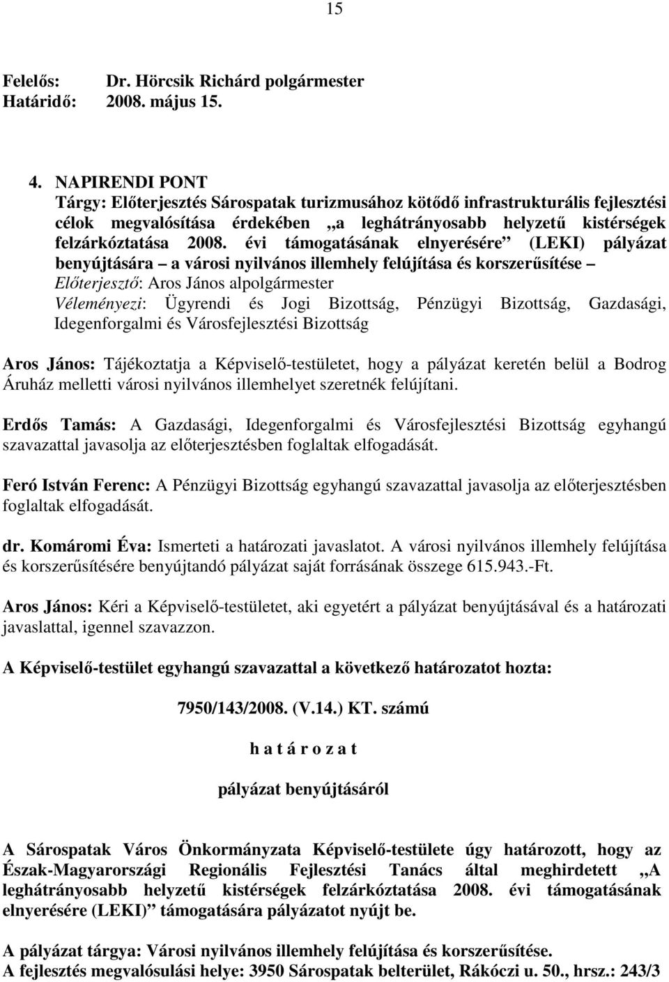 Bodrog Áruház melletti városi nyilvános illemhelyet szeretnék felújítani. Erdıs Tamás: A Gazdasági, egyhangú szavazattal javasolja az elıterjesztésben foglaltak elfogadását.