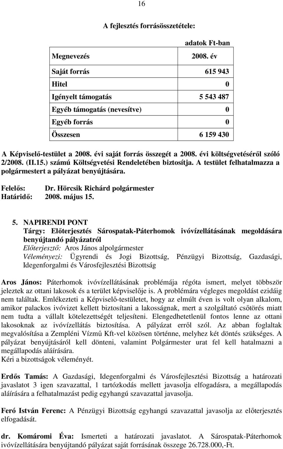 jeleztek az ottani lakosok és a terület képviselıje is. A problémára végleges megoldást ezidáig nem találtak.