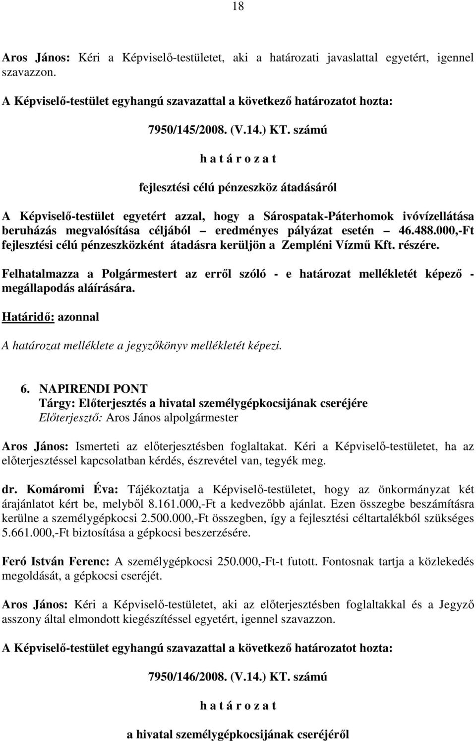 000,-Ft fejlesztési célú pénzeszközként átadásra kerüljön a Zempléni Vízmő Kft. részére. Felhatalmazza a Polgármestert az errıl szóló - e határozat mellékletét képezı - megállapodás aláírására.