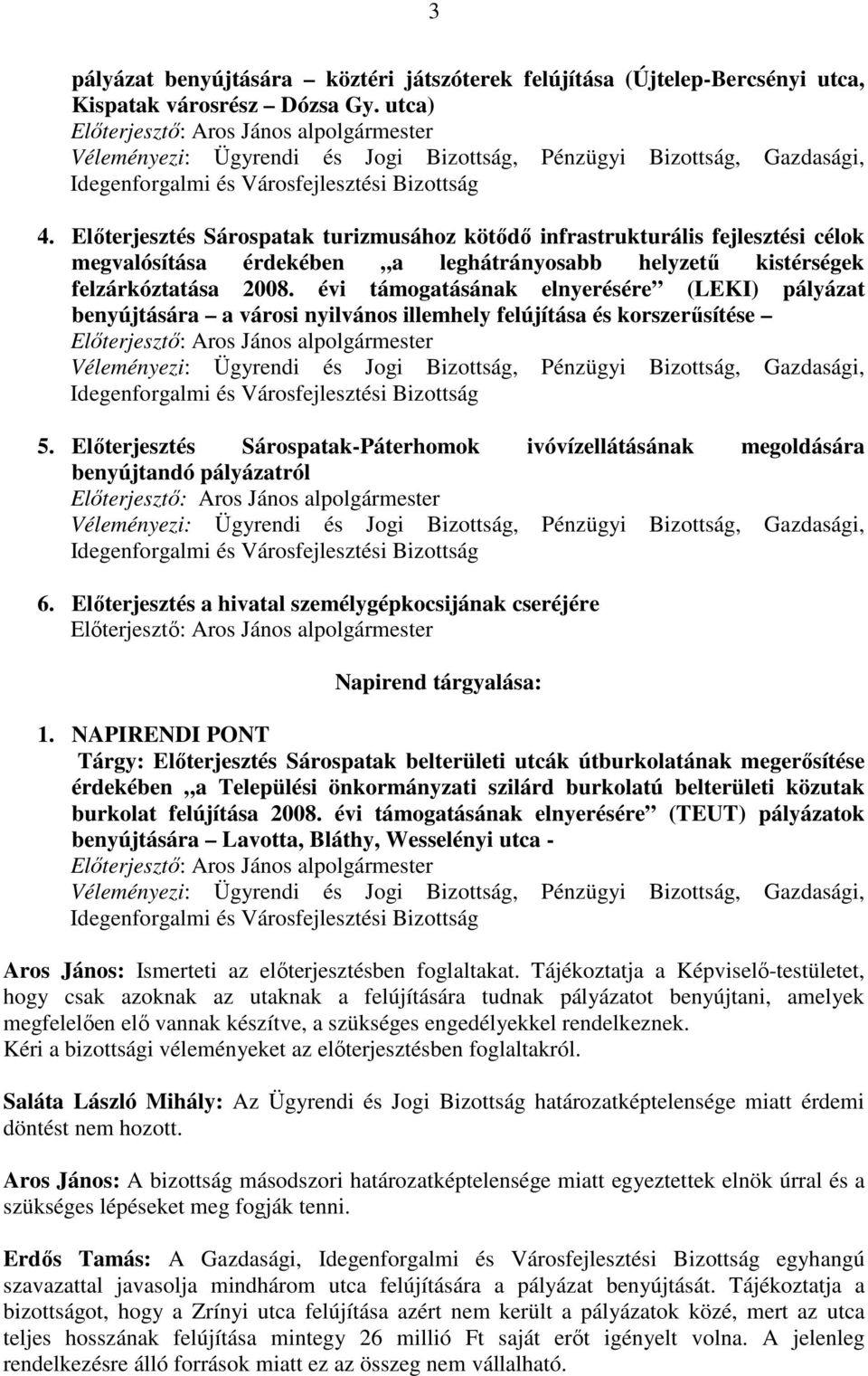 pályázat benyújtására a városi nyilvános illemhely felújítása és korszerősítése 5. Elıterjesztés Sárospatak-Páterhomok ivóvízellátásának megoldására benyújtandó pályázatról 6.