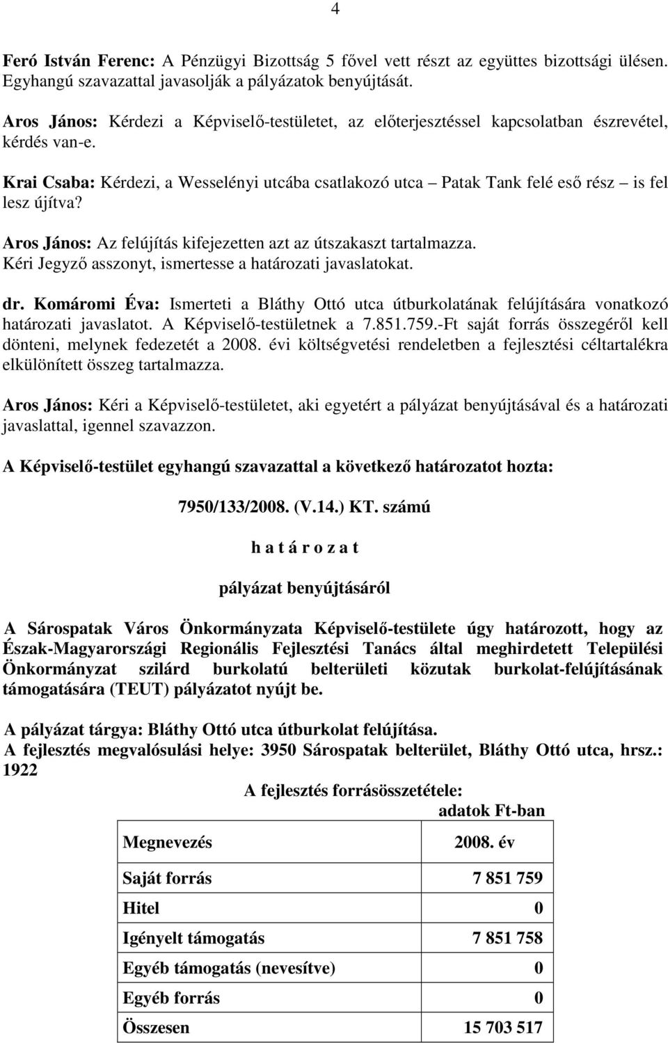 Krai Csaba: Kérdezi, a Wesselényi utcába csatlakozó utca Patak Tank felé esı rész is fel lesz újítva? Aros János: Az felújítás kifejezetten azt az útszakaszt tartalmazza.