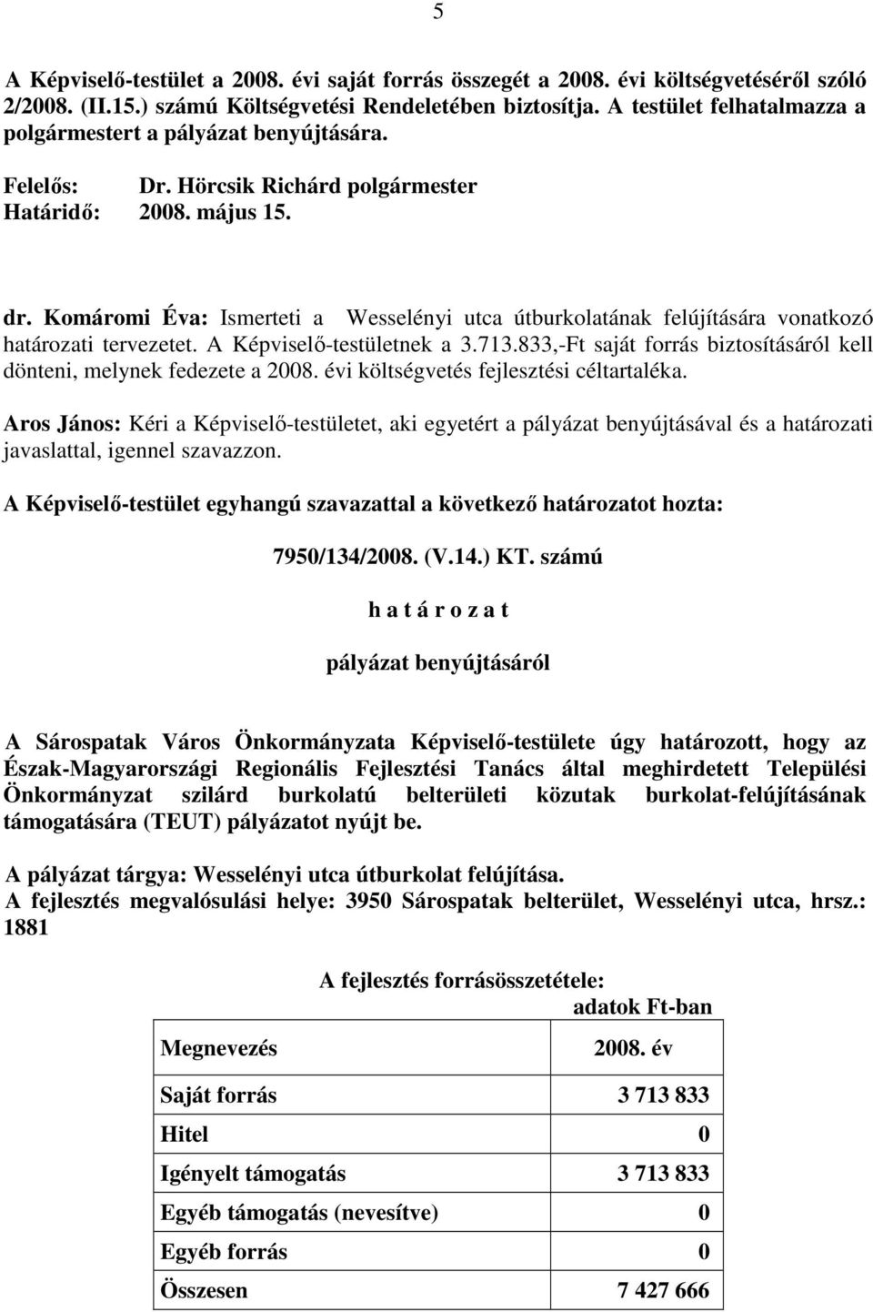 számú Észak-Magyarországi Regionális Fejlesztési Tanács által meghirdetett Települési Önkormányzat szilárd burkolatú belterületi közutak burkolat-felújításának támogatására (TEUT) pályázatot nyújt be.