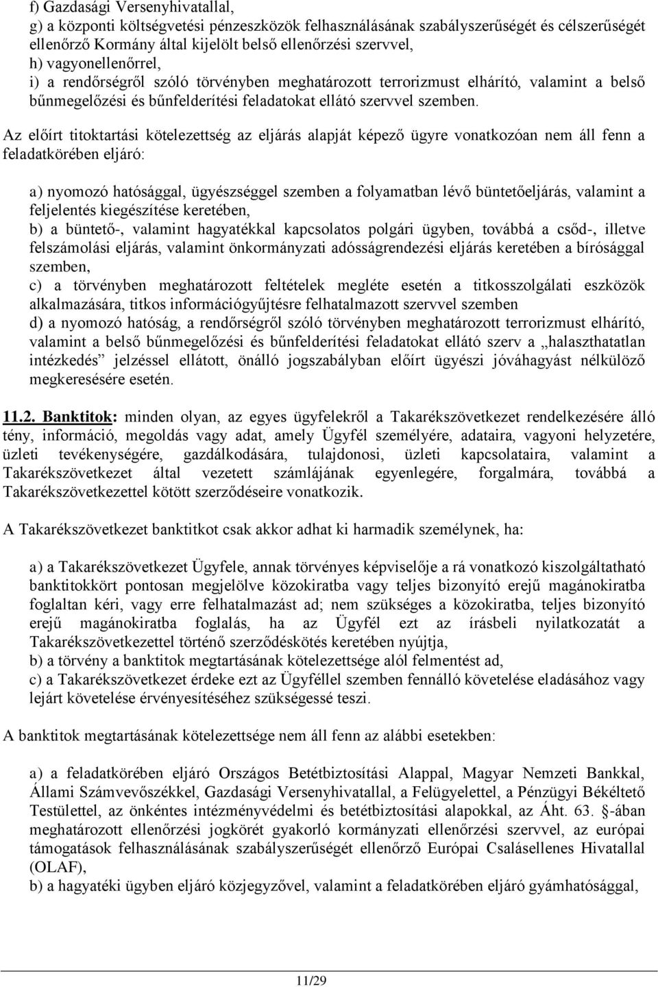 Az előírt titoktartási kötelezettség az eljárás alapját képező ügyre vonatkozóan nem áll fenn a feladatkörében eljáró: a) nyomozó hatósággal, ügyészséggel szemben a folyamatban lévő büntetőeljárás,