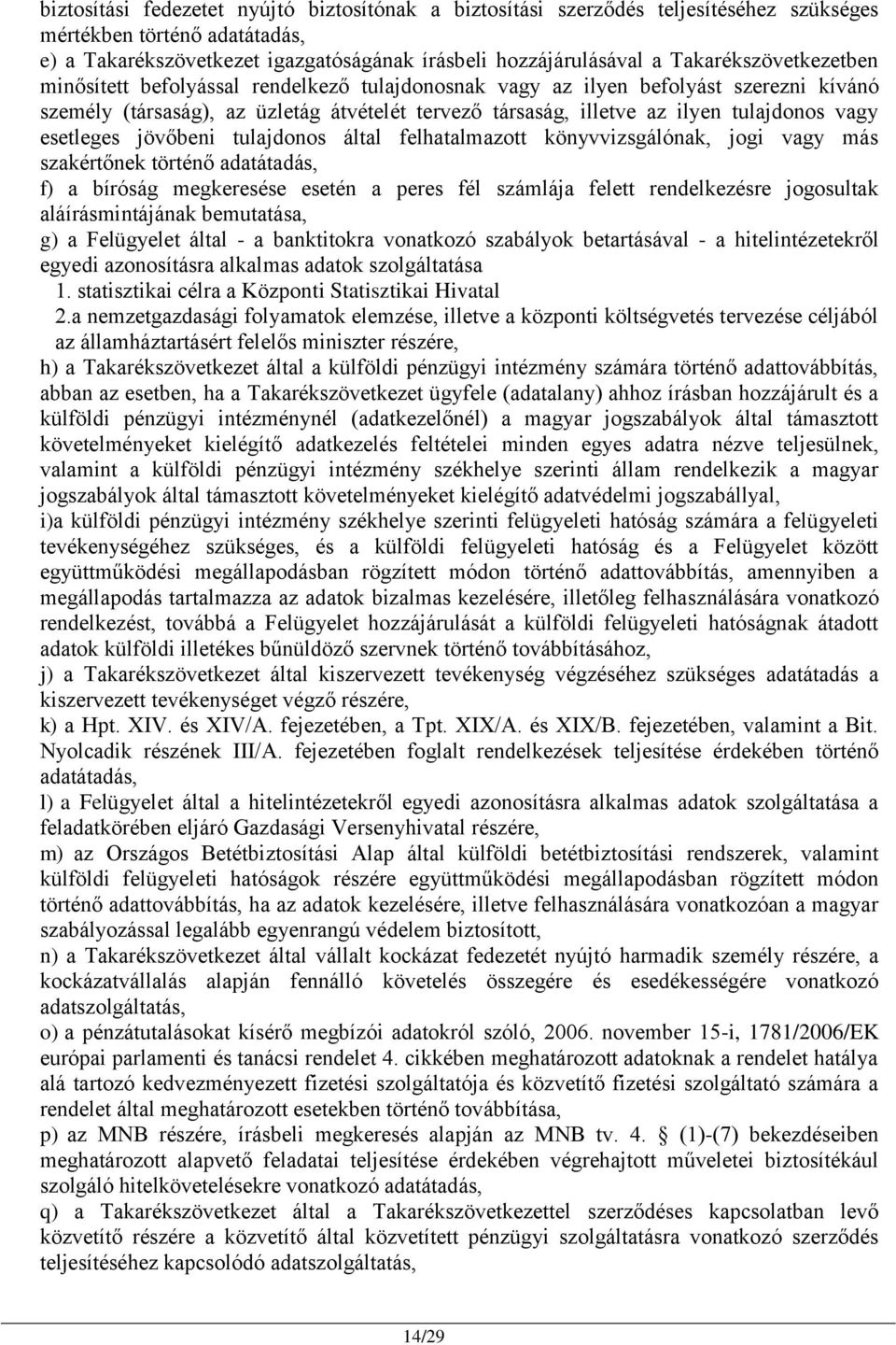 vagy esetleges jövőbeni tulajdonos által felhatalmazott könyvvizsgálónak, jogi vagy más szakértőnek történő adatátadás, f) a bíróság megkeresése esetén a peres fél számlája felett rendelkezésre