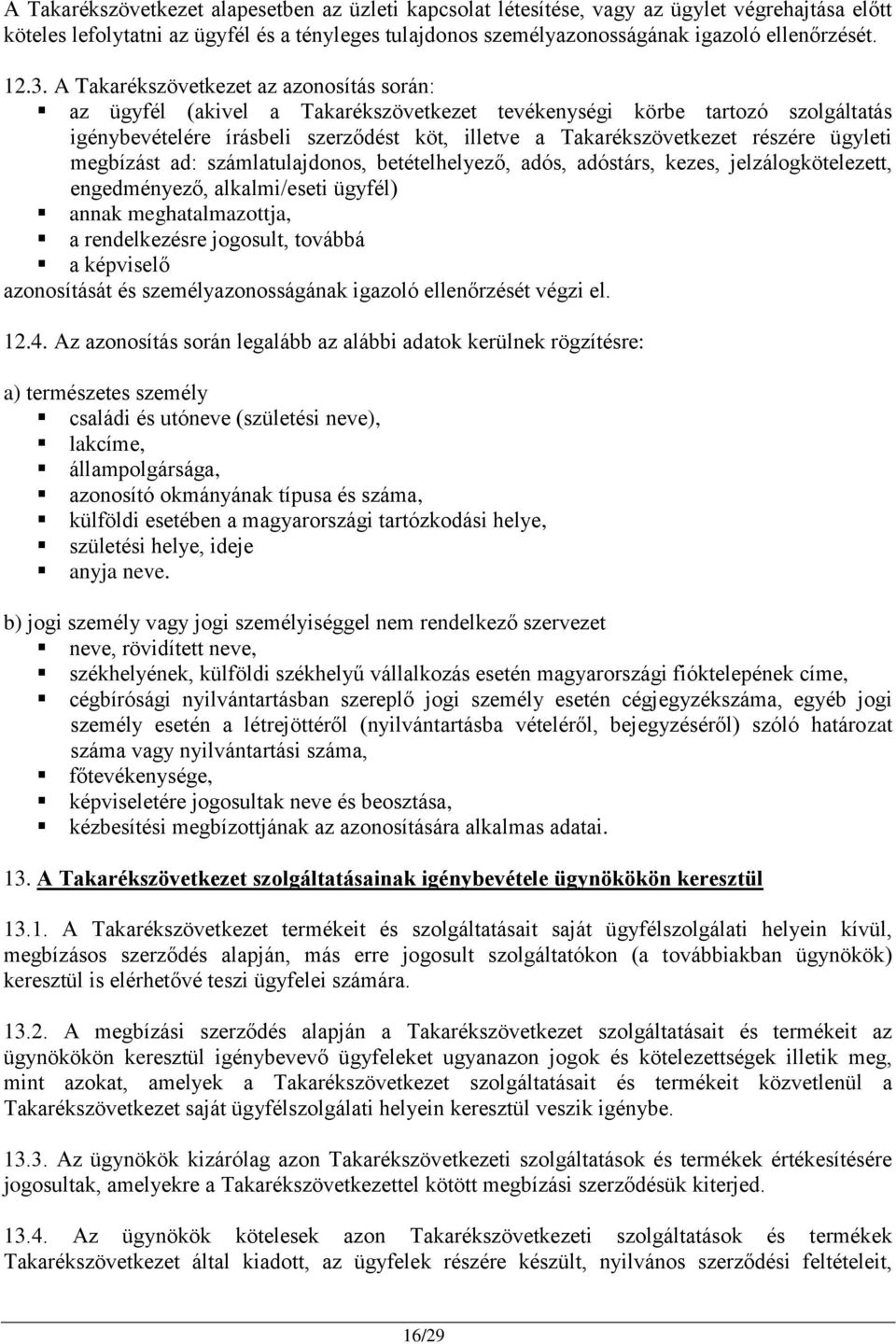 részére ügyleti megbízást ad: számlatulajdonos, betételhelyező, adós, adóstárs, kezes, jelzálogkötelezett, engedményező, alkalmi/eseti ügyfél) annak meghatalmazottja, a rendelkezésre jogosult,