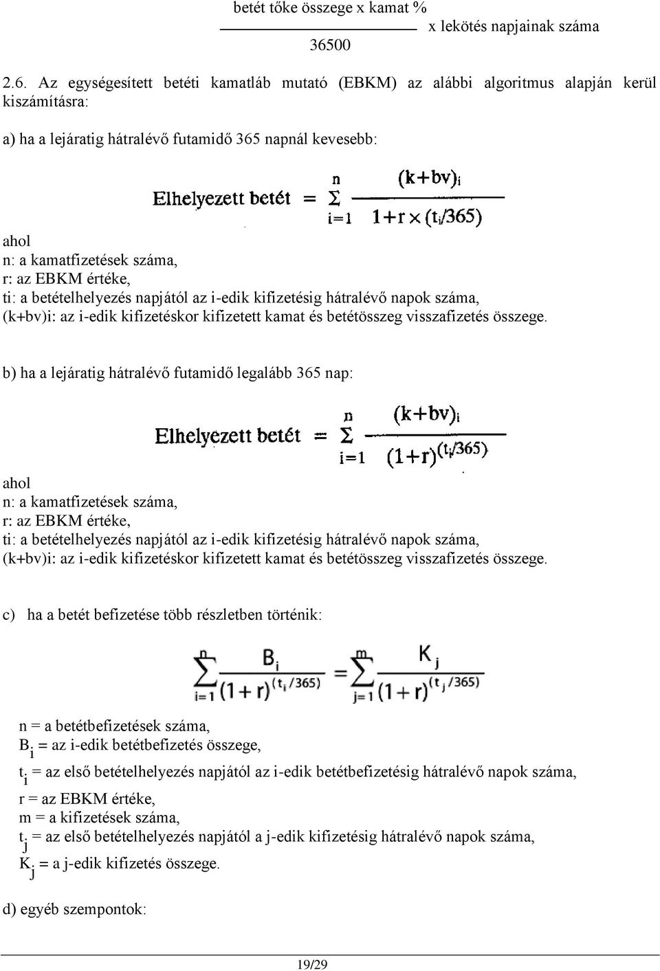 Az egységesített betéti kamatláb mutató (EBKM) az alábbi algoritmus alapján kerül kiszámításra: a) ha a lejáratig hátralévő futamidő 365 napnál kevesebb: ahol n: a kamatfizetések száma, r: az EBKM