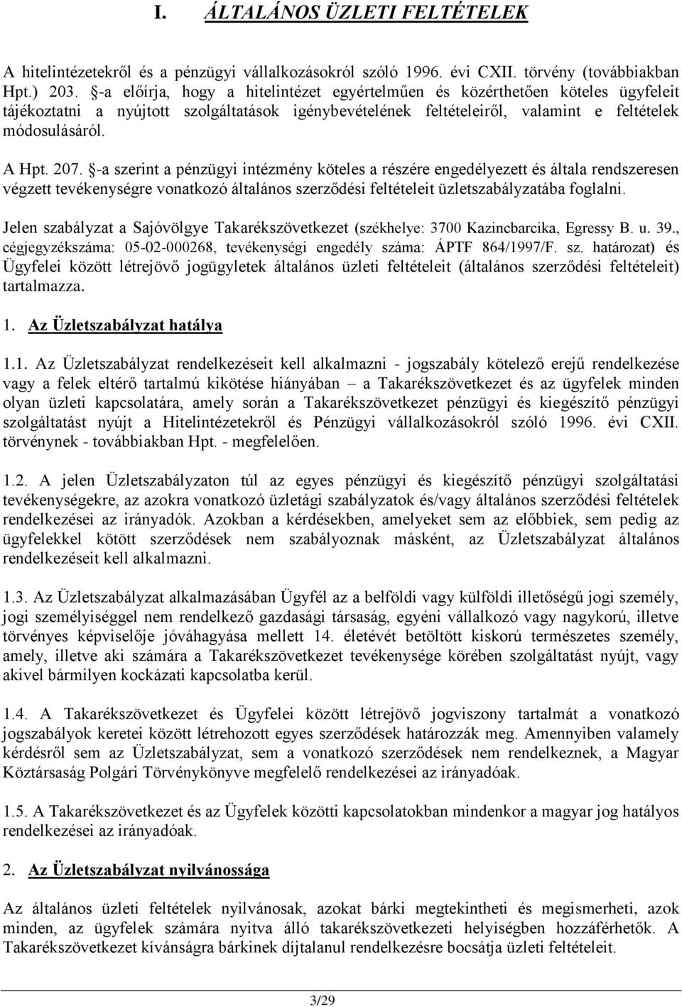 -a szerint a pénzügyi intézmény köteles a részére engedélyezett és általa rendszeresen végzett tevékenységre vonatkozó általános szerződési feltételeit üzletszabályzatába foglalni.