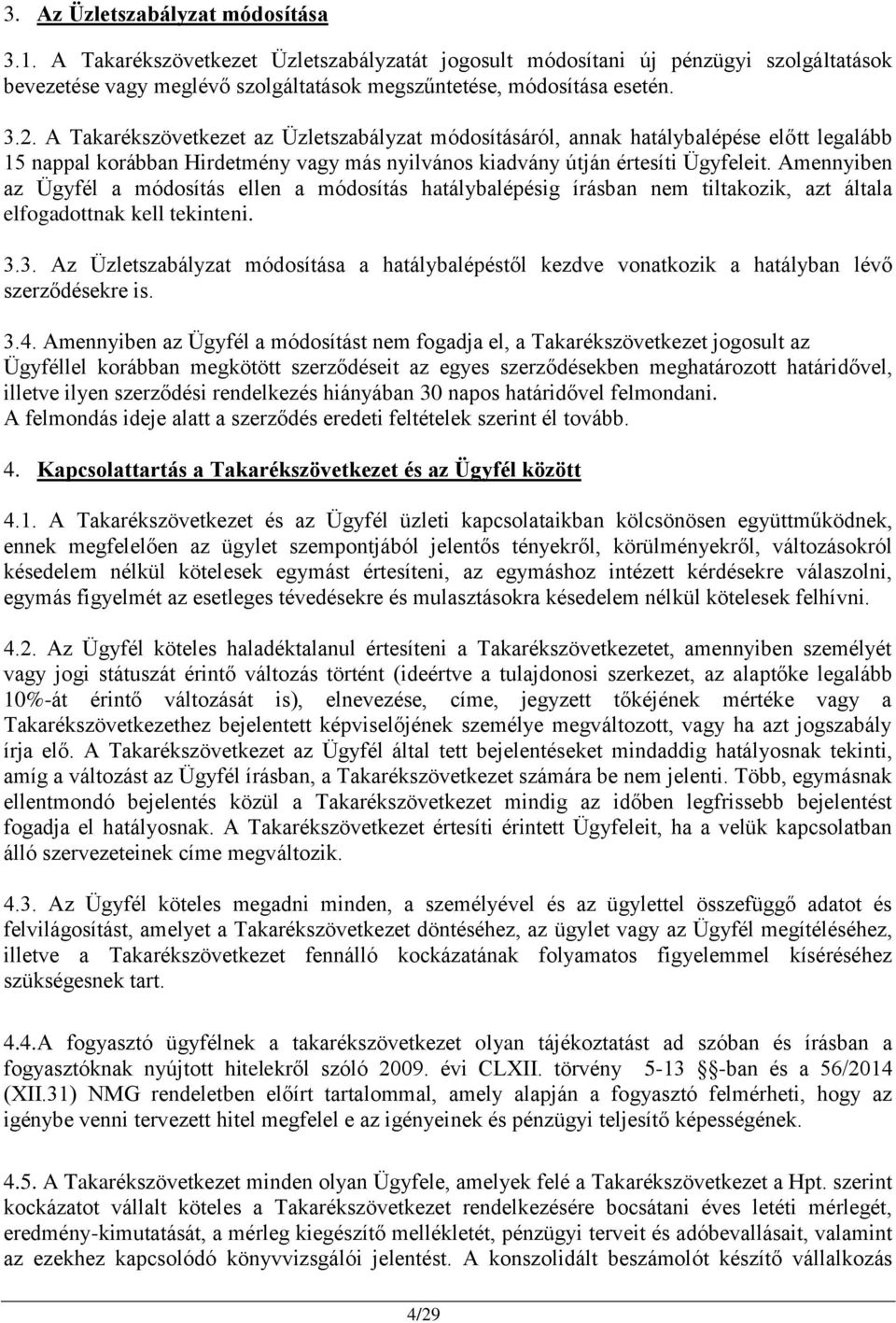 Amennyiben az Ügyfél a módosítás ellen a módosítás hatálybalépésig írásban nem tiltakozik, azt általa elfogadottnak kell tekinteni. 3.