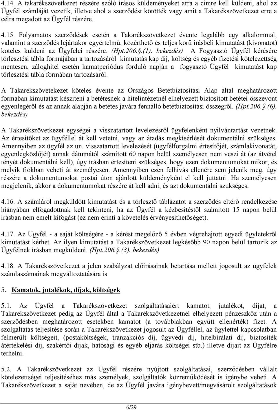 Folyamatos szerződések esetén a Takarékszövetkezet évente legalább egy alkalommal, valamint a szerződés lejártakor egyértelmű, közérthető és teljes körű írásbeli kimutatást (kivonatot) köteles