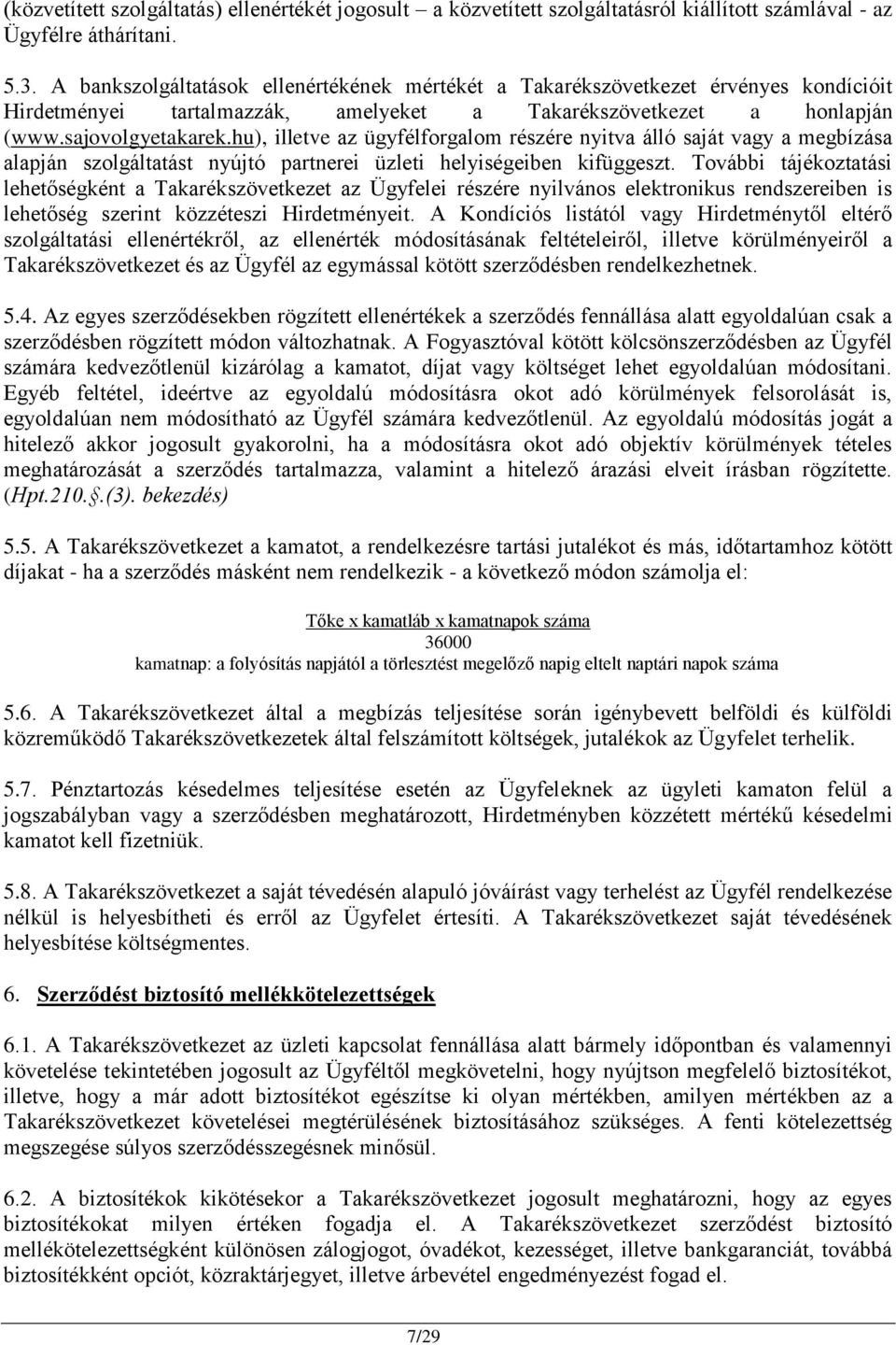 hu), illetve az ügyfélforgalom részére nyitva álló saját vagy a megbízása alapján szolgáltatást nyújtó partnerei üzleti helyiségeiben kifüggeszt.