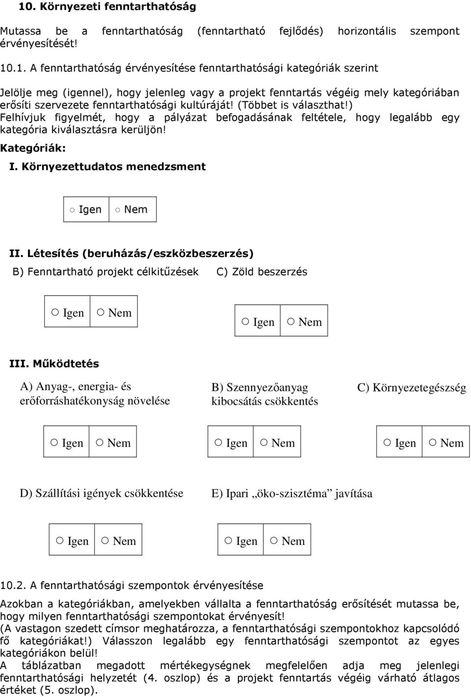 ) Felhívjuk figyelmét, hogy a pályázat befogadásának feltétele, hogy legalább egy kategória kiválasztásra kerüljön! Kategóriák: I. Környezettudatos menedzsment II.