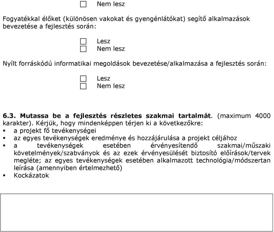 Kérjük, hogy mindenképpen térjen ki a következıkre: a projekt fı tevékenységei az egyes tevékenységek eredménye és hozzájárulása a projekt céljához a tevékenységek esetében