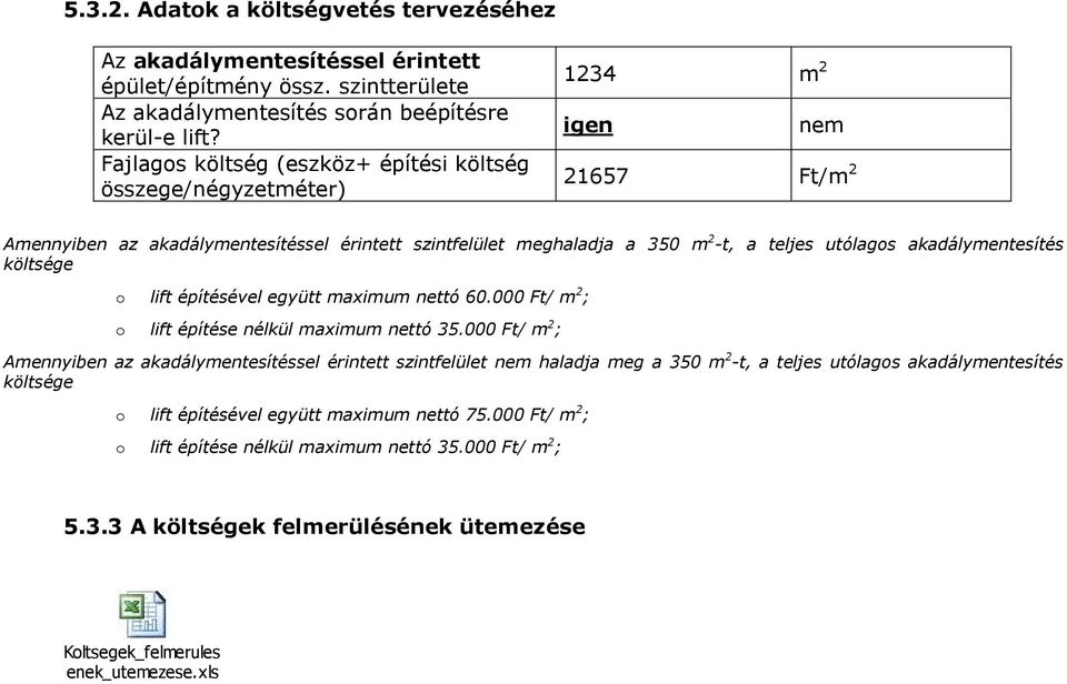 akadálymentesítés költsége o lift építésével együtt maimum nettó 60.000 Ft/ m 2 ; o lift építése nélkül maimum nettó 35.