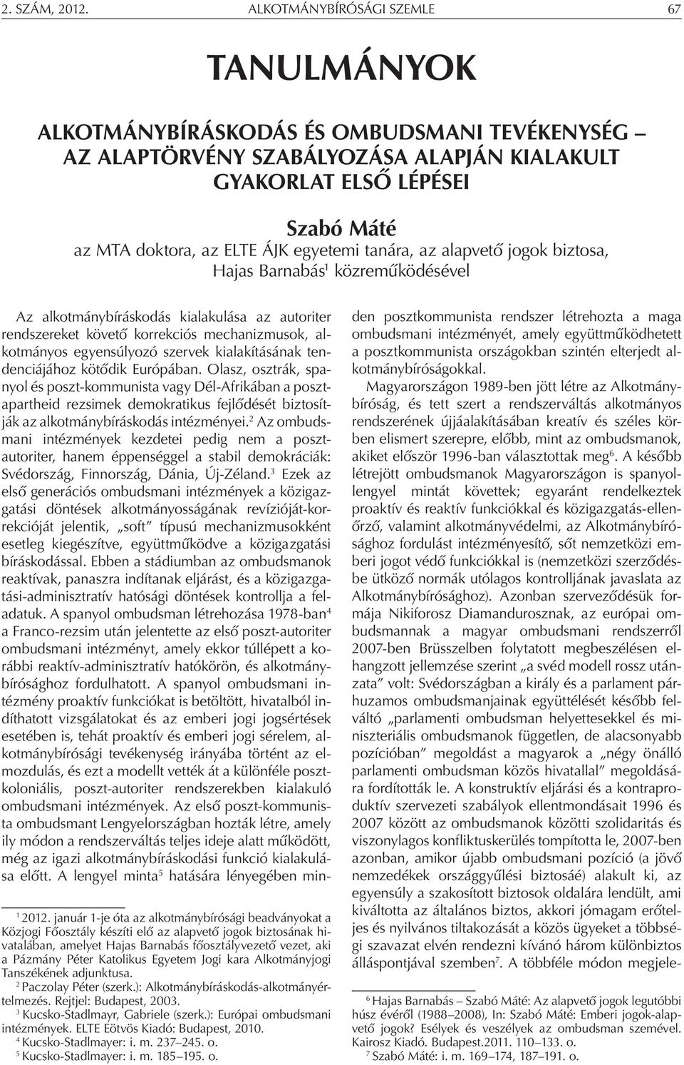 tendenciájához kötődik Európában. Olasz, osztrák, spanyol és poszt-kommunista vagy Dél-Afrikában a posztapartheid rezsimek demokratikus fejlődését biztosítják az alkotmánybíráskodás intézményei.