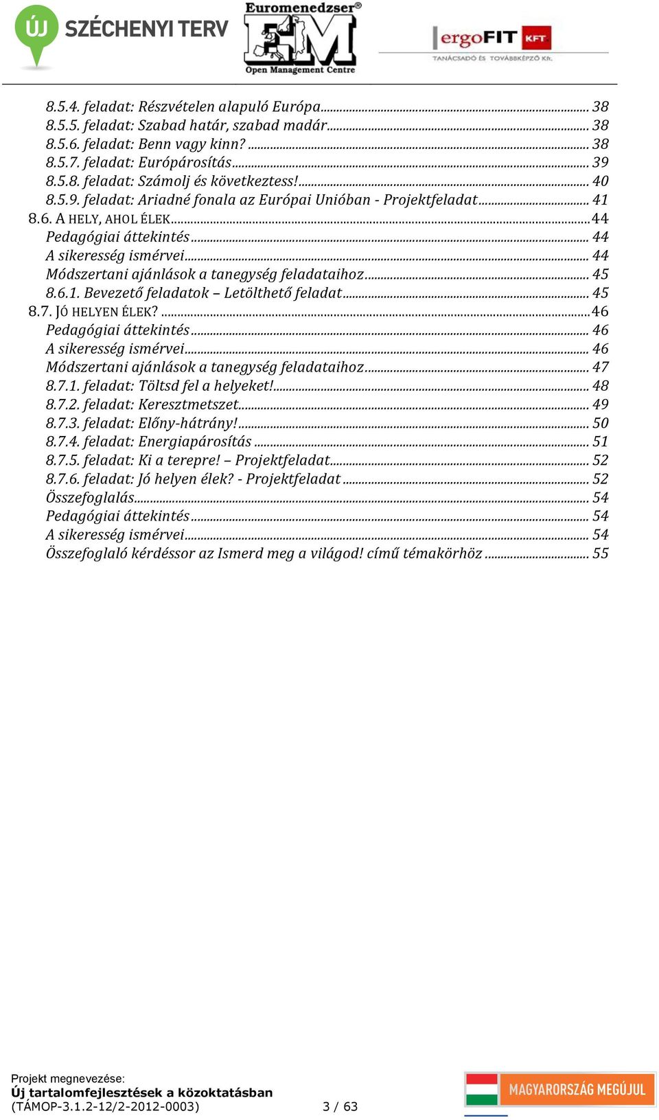 .. 44 Módszertani ajánlások a tanegység feladataihoz... 45 8.6.1. Bevezető feladatok Letölthető feladat... 45 8.7. JÓ HELYEN ÉLEK?... 46 Pedagógiai áttekintés... 46 A sikeresség ismérvei.